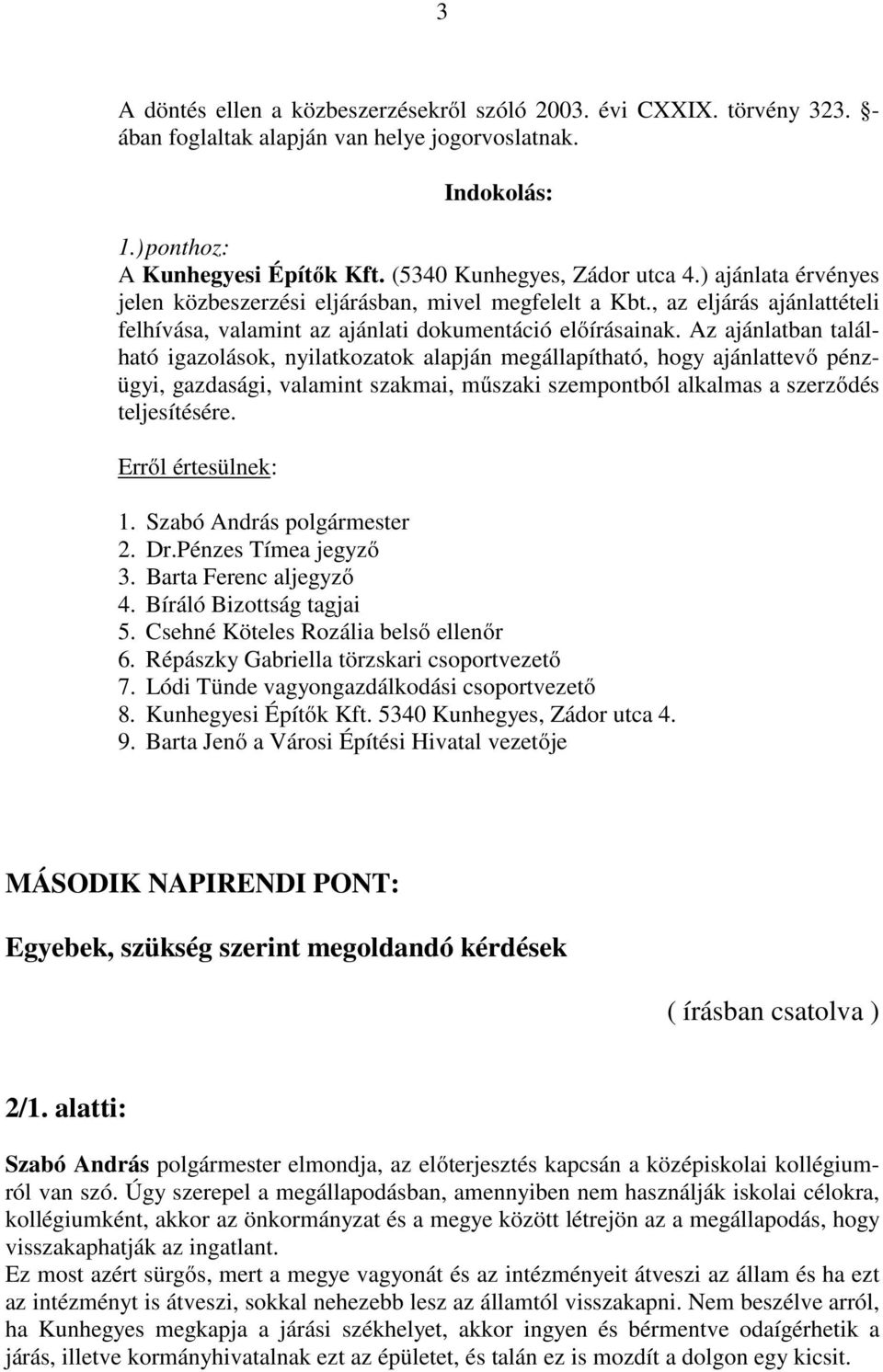 Az ajánlatban található igazolások, nyilatkozatok alapján megállapítható, hogy ajánlattevő pénzügyi, gazdasági, valamint szakmai, műszaki szempontból alkalmas a szerződés teljesítésére. 1.