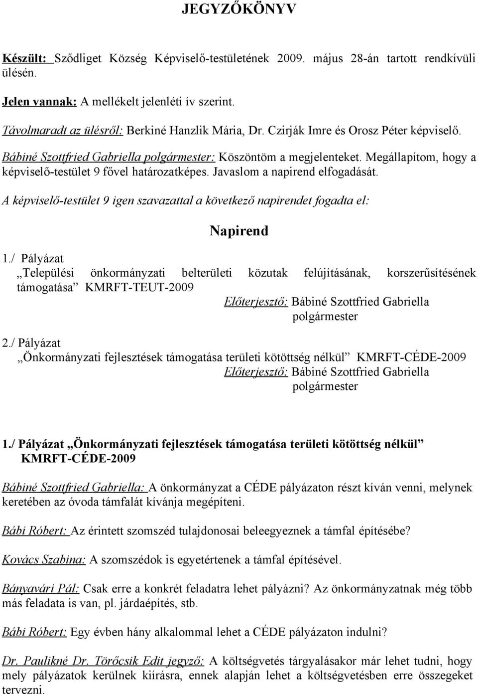 Megállapítom, hogy a képviselő-testület 9 fővel határozatképes. Javaslom a napirend elfogadását. A képviselő-testület 9 igen szavazattal a következő napirendet fogadta el: Napirend 1.