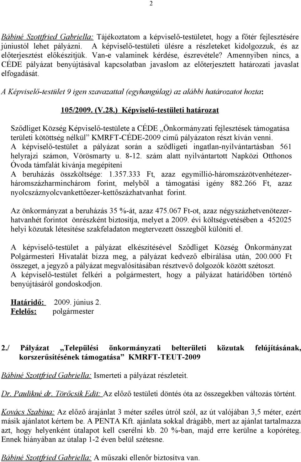 Amennyiben nincs, a CÉDE pályázat benyújtásával kapcsolatban javaslom az előterjesztett határozati javaslat elfogadását. 105/2009. (V.28.