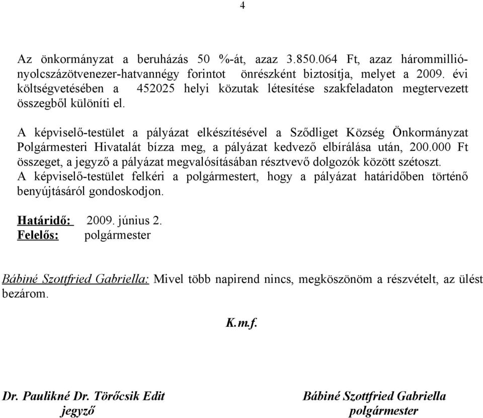 A képviselő-testület a pályázat elkészítésével a Sződliget Község Önkormányzat Polgármesteri Hivatalát bízza meg, a pályázat kedvező elbírálása után, 200.