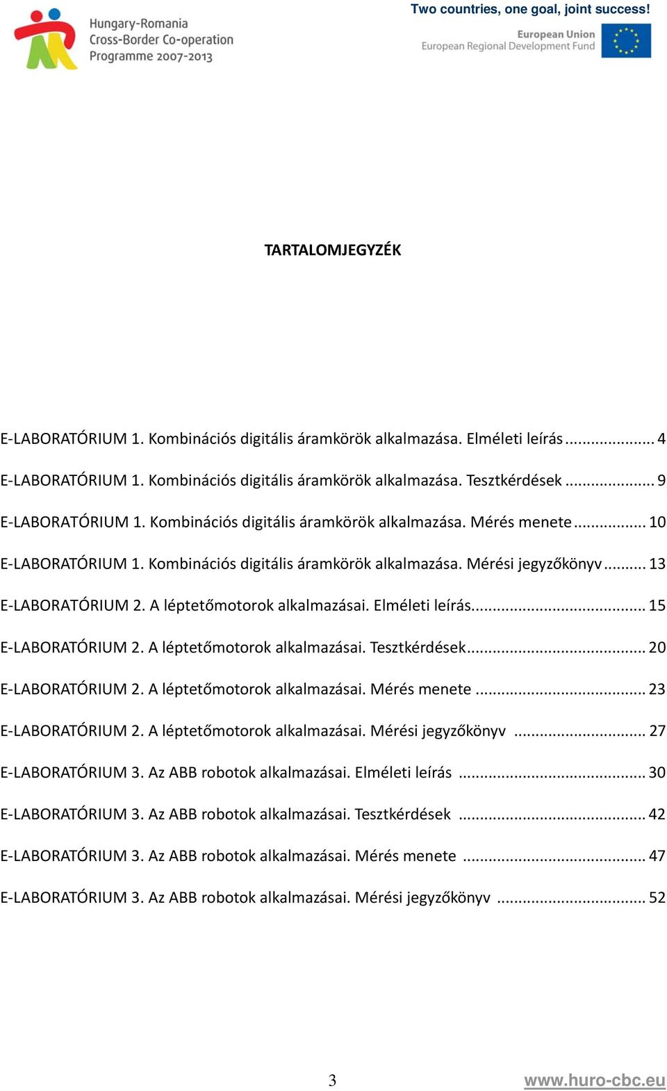 Elméleti leírás... 15 E LABORATÓRIUM 2. A léptetőmotorok alkalmazásai. Tesztkérdések... 20 E LABORATÓRIUM 2. A léptetőmotorok alkalmazásai. Mérés menete... 23 E LABORATÓRIUM 2.