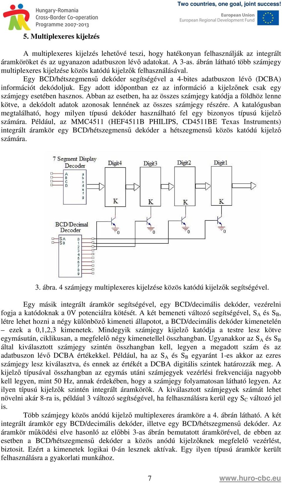 Egy adott időpontban ez az információ a kijelzőnek csak egy számjegy esetében hasznos.