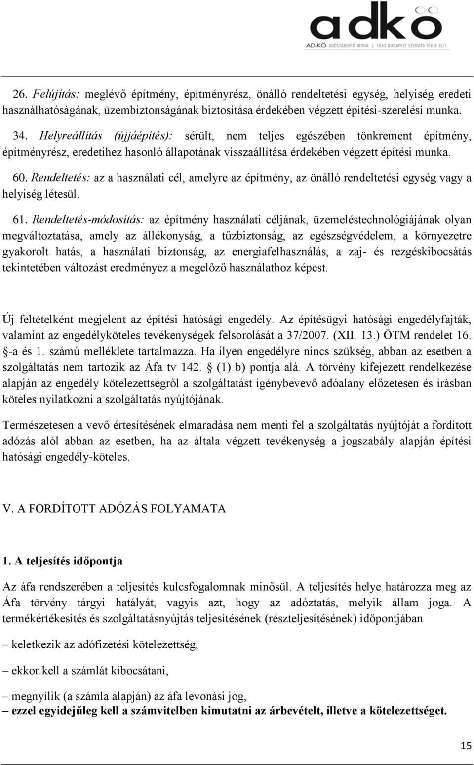 Rendeltetés: az a használati cél, amelyre az építmény, az önálló rendeltetési egység vagy a helyiség létesül. 61.