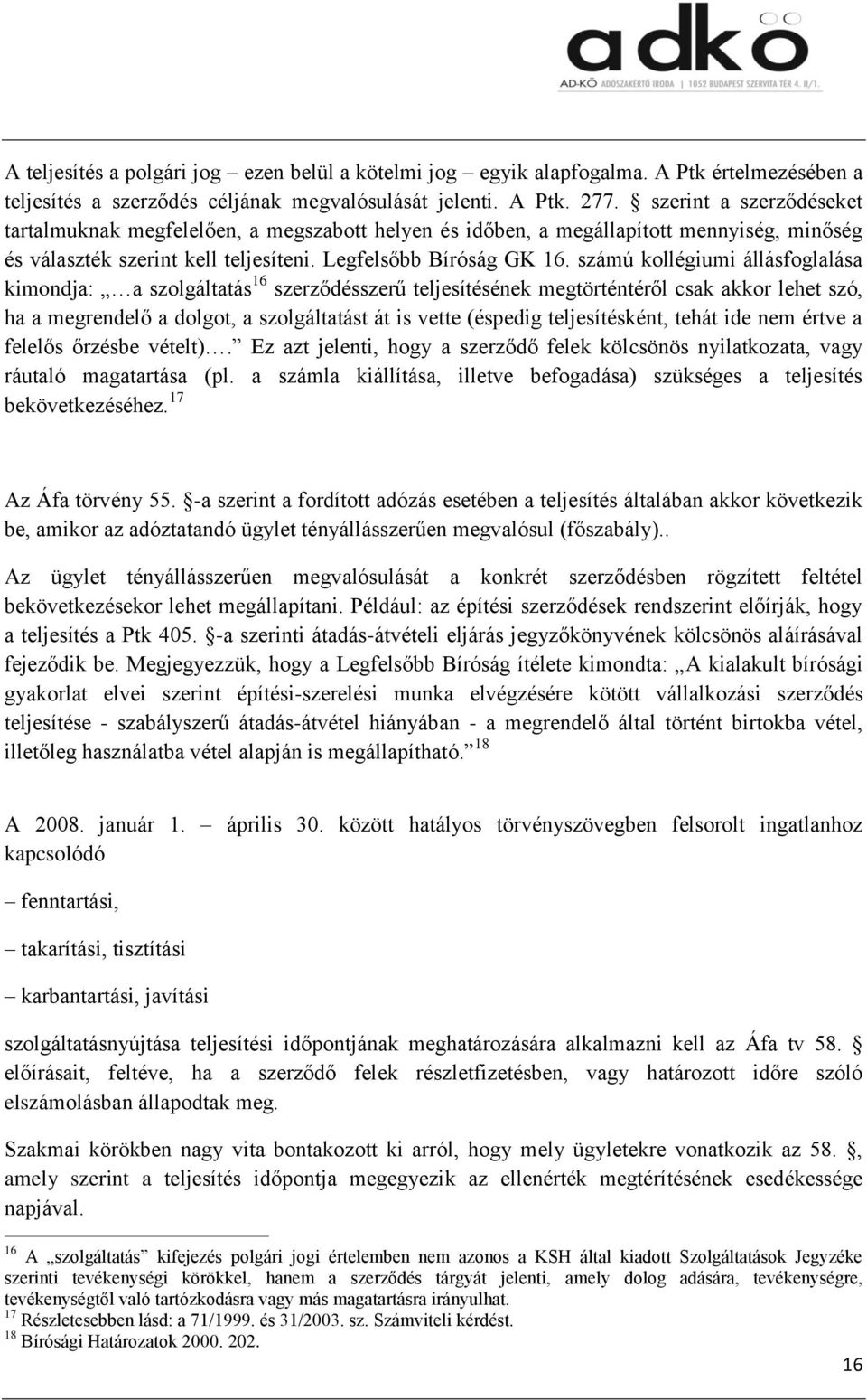 számú kollégiumi állásfoglalása kimondja: a szolgáltatás 16 szerződésszerű teljesítésének megtörténtéről csak akkor lehet szó, ha a megrendelő a dolgot, a szolgáltatást át is vette (éspedig