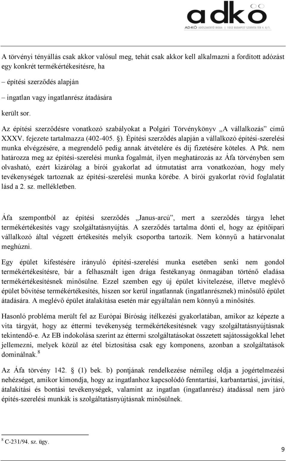 Építési szerződés alapján a vállalkozó építési-szerelési munka elvégzésére, a megrendelő pedig annak átvételére és díj fizetésére köteles. A Ptk.