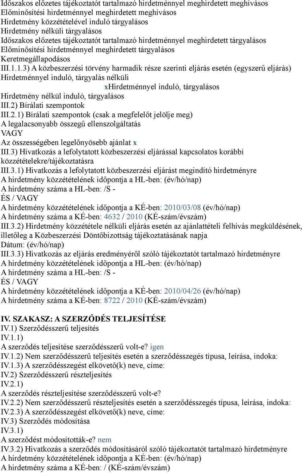 1.3) A közbeszerzési törvény harmadik része szerinti eljárás esetén (egyszerű eljárás) Hirdetménnyel induló, tárgyalás nélküli xhirdetménnyel induló, tárgyalásos Hirdetmény nélkül induló, tárgyalásos