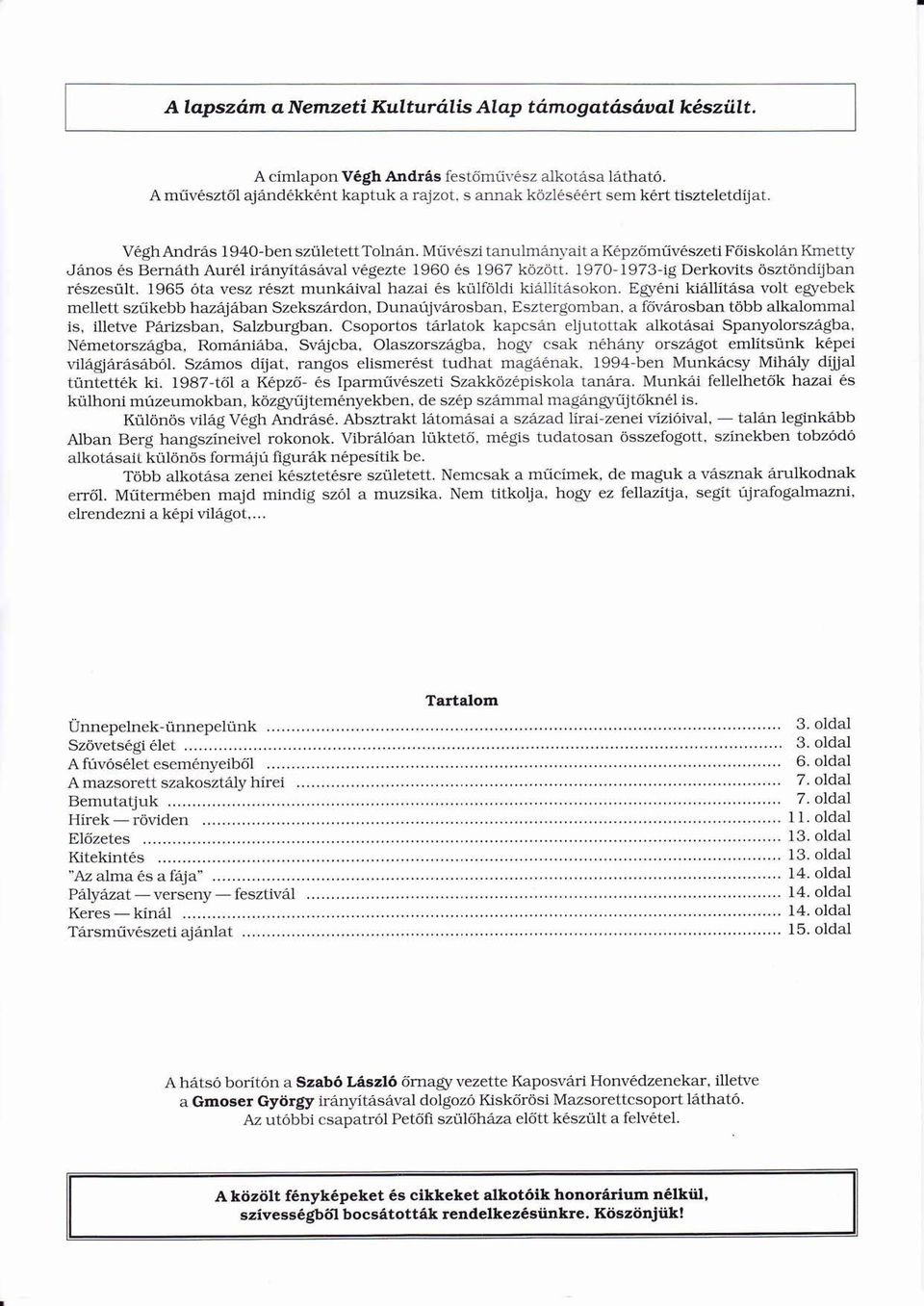 Műű vészitanulmnyait é a Képzőé ő mű ű vészetié Főiskoln ő Kmetty Jnos ésé Bernth Aurélé irnyítsval í végezte é 1960 ésé 1967 között. ö ő 1970-1973-ig Derkovits Í ösztöndíjbanö ö í részesült.