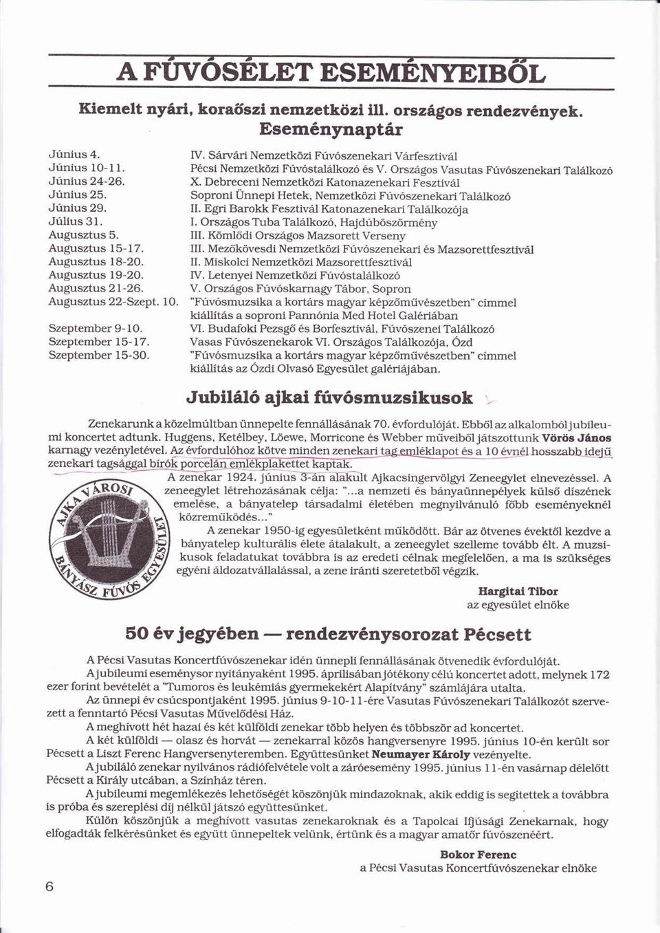 Soproni ÜnnepiÜ Hetek, Nemzetközi ö Fúvszenekariú Tallkoz Júniusú 29. II. Egri Barokk Fesztivl Katonazenekari Tallkozja Júliusú 31. I. Orszgos Tuba Tallkoz, Hajdúböszörményú ö ö é Augusztus 5. III.