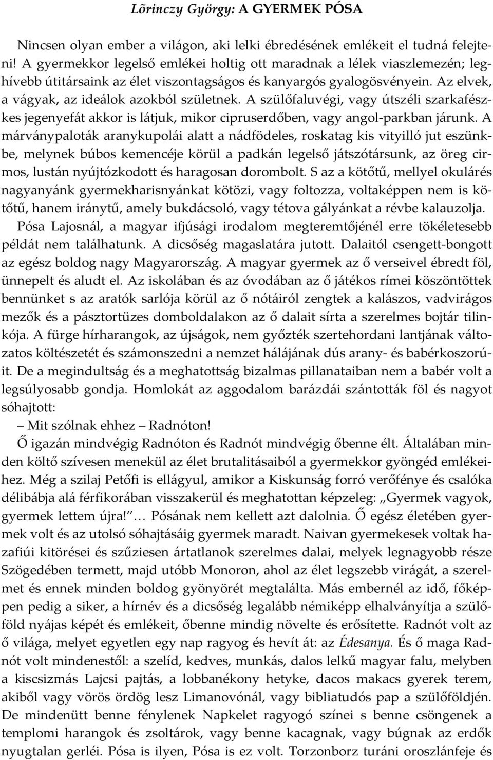 A szülőfaluvégi, vagy útszéli szarkafészkes jegenyefát akkor is látjuk, mikor cipruserdőben, vagy angol-parkban járunk.