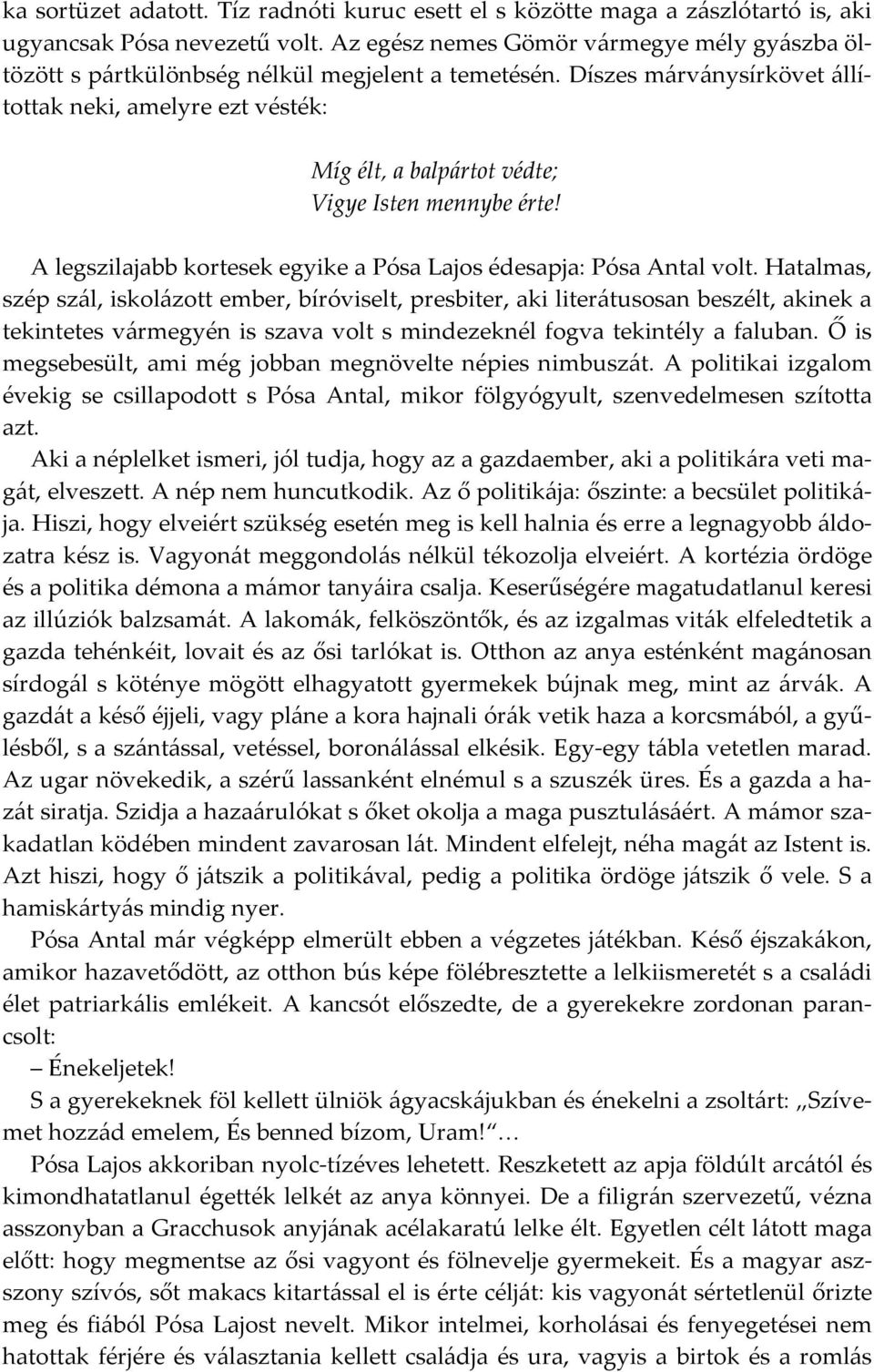 Díszes márványsírkövet állítottak neki, amelyre ezt vésték: Míg élt, a balpártot védte; Vigye Isten mennybe érte! A legszilajabb kortesek egyike a Pósa Lajos édesapja: Pósa Antal volt.