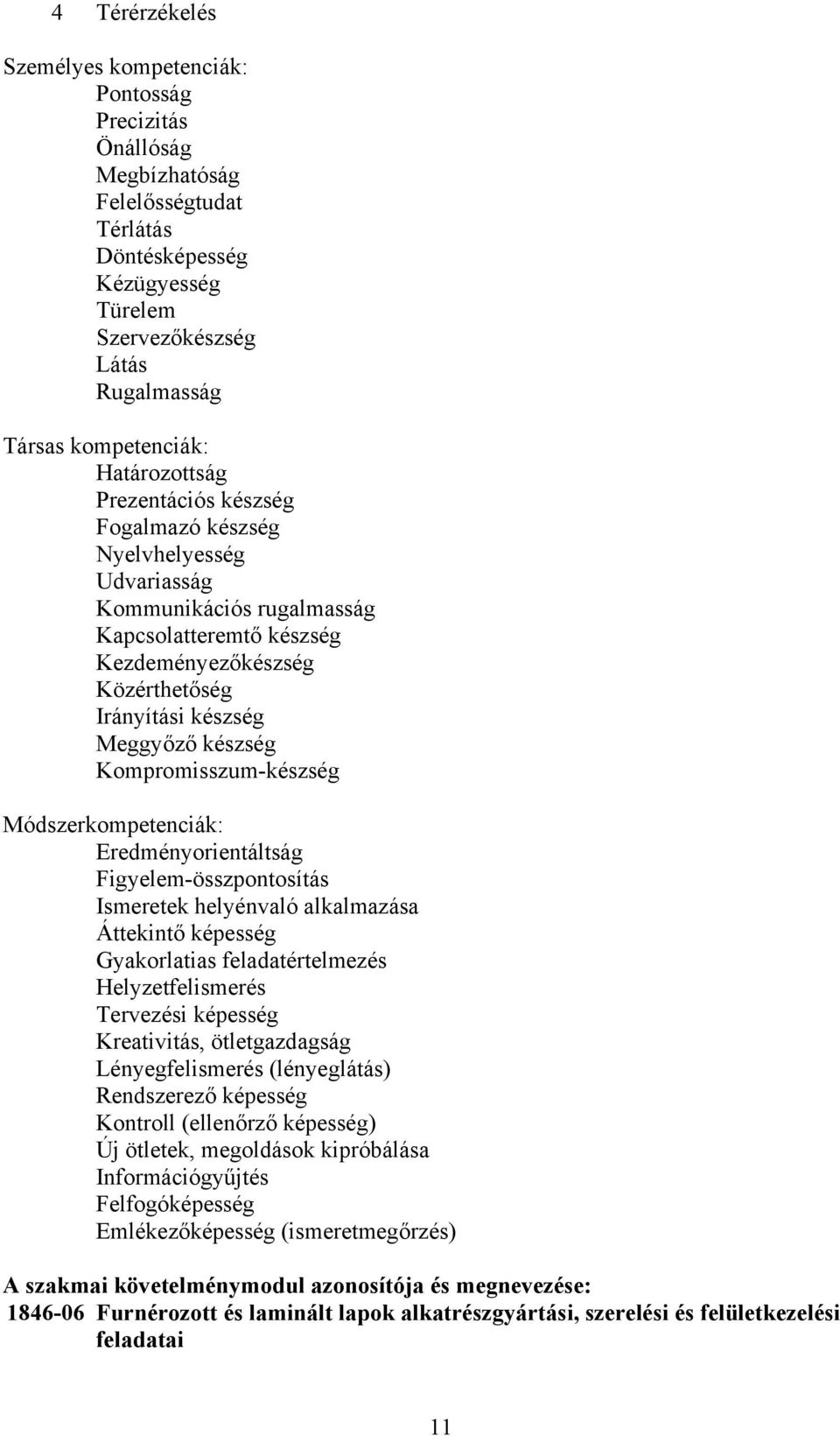 készség Kompromisszum-készség Módszerkompetenciák: Eredményorientáltság Figyelem-összpontosítás Ismeretek helyénvaló alkalmazása Áttekintő képesség Gyakorlatias feladatértelmezés Helyzetfelismerés