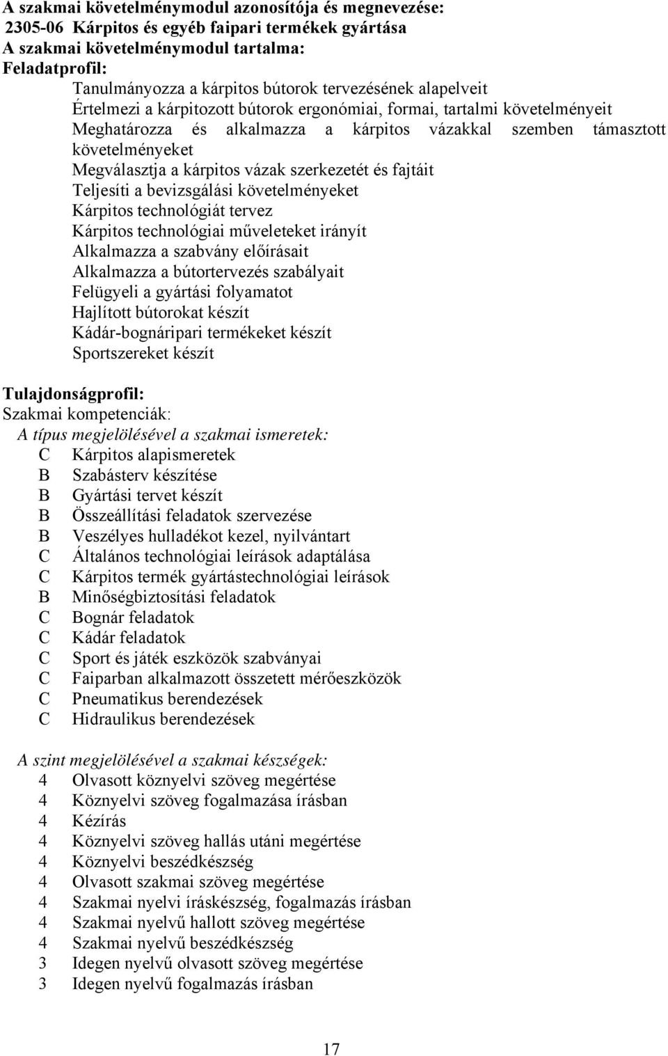 kárpitos vázak szerkezetét és fajtáit Teljesíti a bevizsgálási követelményeket Kárpitos technológiát tervez Kárpitos technológiai műveleteket irányít Alkalmazza a szabvány előírásait Alkalmazza a