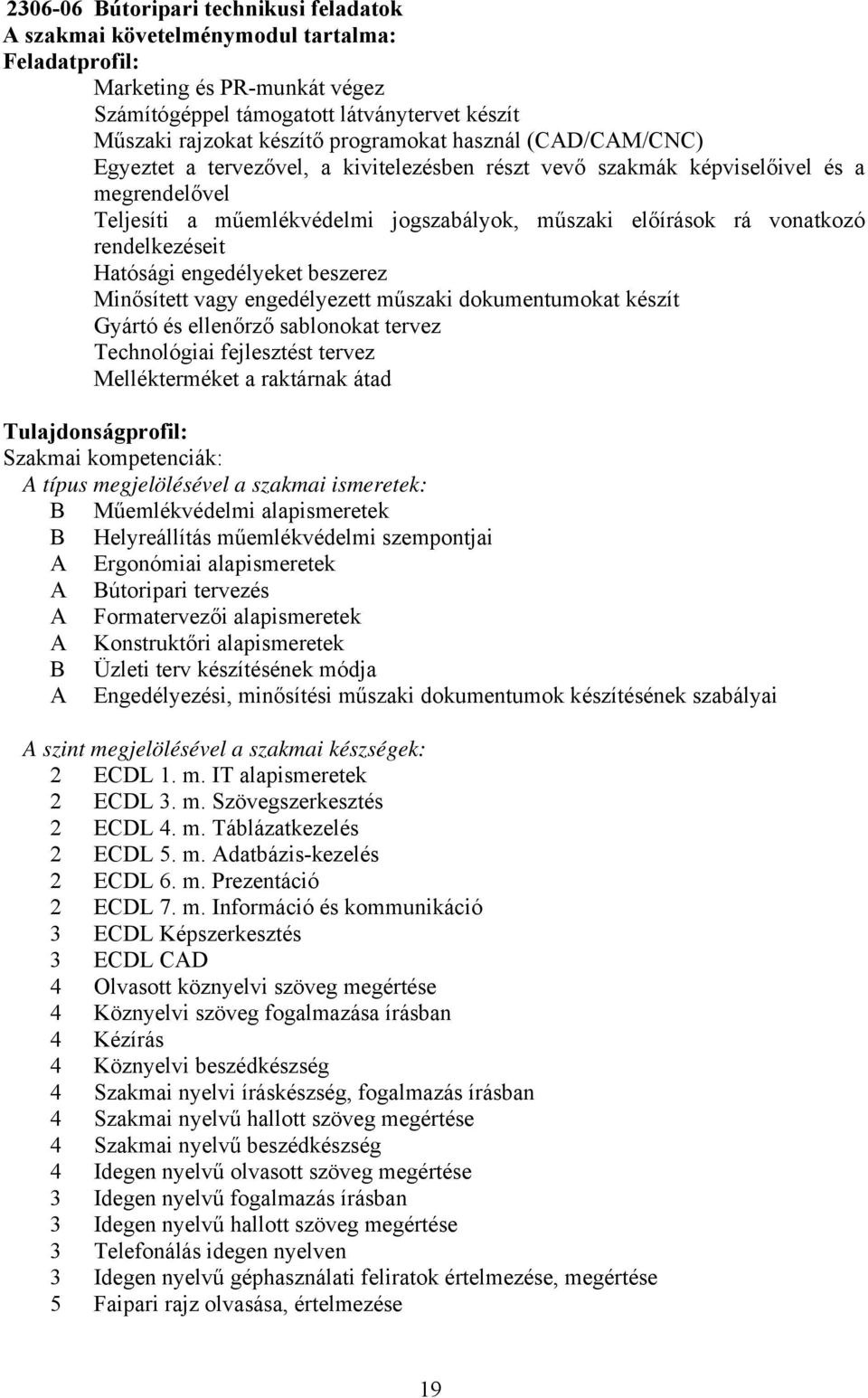 rendelkezéseit Hatósági engedélyeket beszerez Minősített vagy engedélyezett műszaki dokumentumokat készít Gyártó és ellenőrző sablonokat tervez Technológiai fejlesztést tervez Mellékterméket a