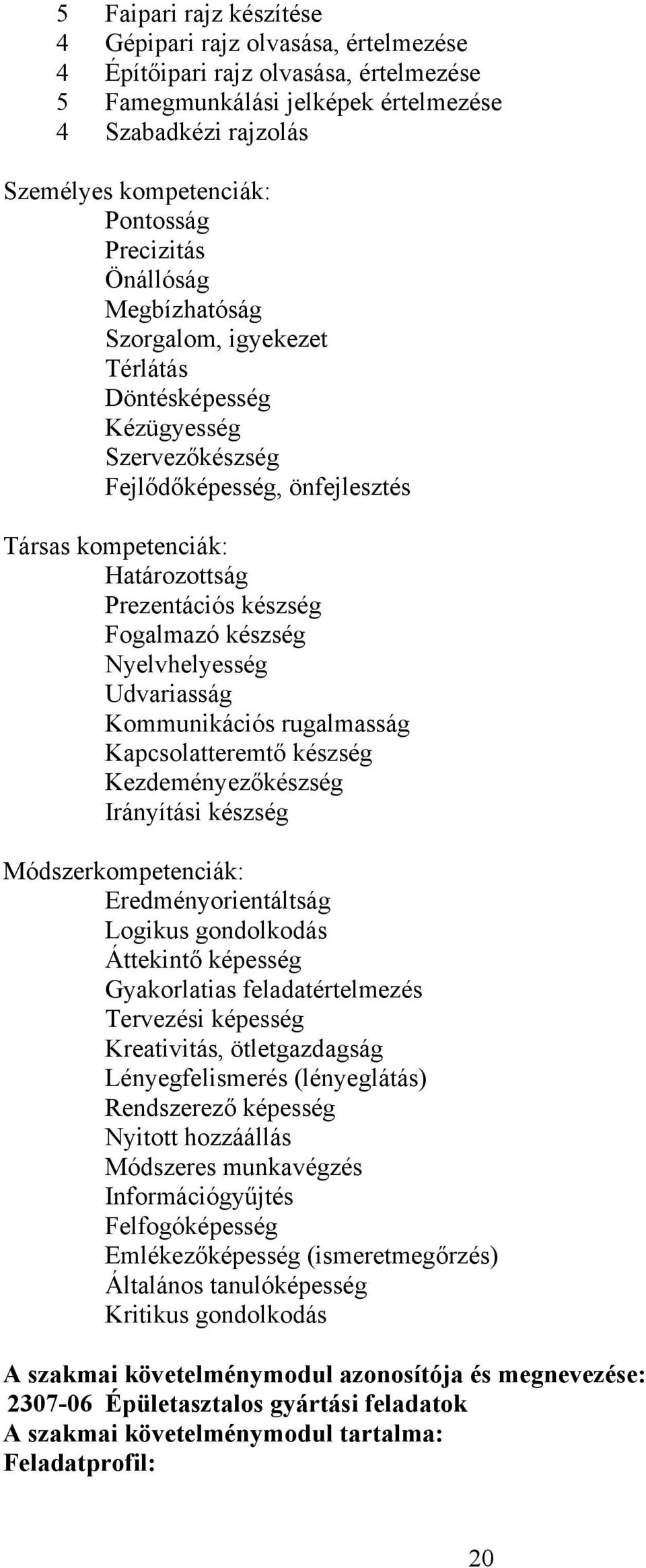 Fogalmazó készség Nyelvhelyesség Udvariasság Kommunikációs rugalmasság Kapcsolatteremtő készség Kezdeményezőkészség Irányítási készség Módszerkompetenciák: Eredményorientáltság Logikus gondolkodás