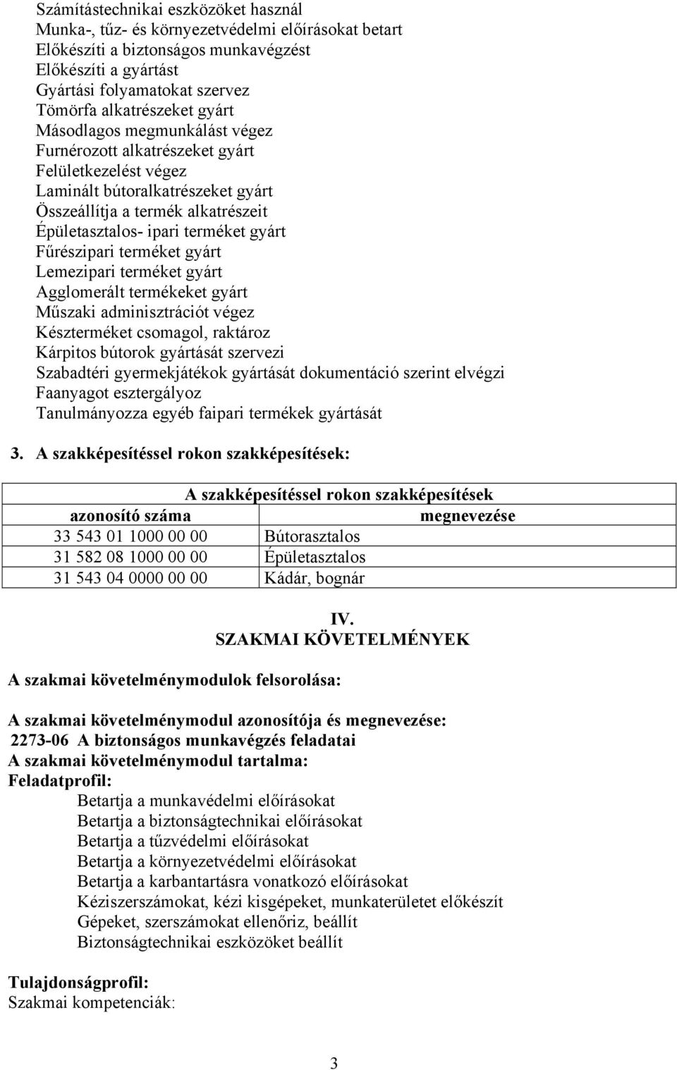 terméket gyárt Fűrészipari terméket gyárt Lemezipari terméket gyárt Agglomerált termékeket gyárt Műszaki adminisztrációt végez Készterméket csomagol, raktároz Kárpitos bútorok gyártását szervezi