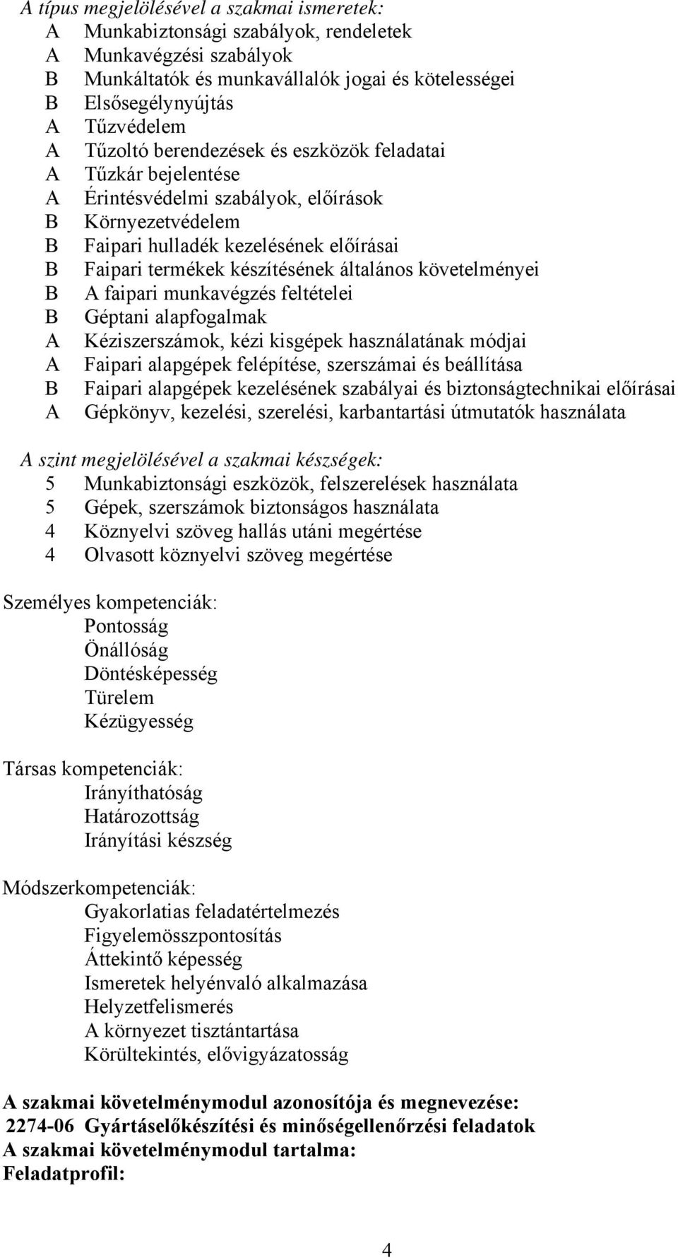 általános követelményei B A faipari munkavégzés feltételei B Géptani alapfogalmak A Kéziszerszámok, kézi kisgépek használatának módjai A Faipari alapgépek felépítése, szerszámai és beállítása B