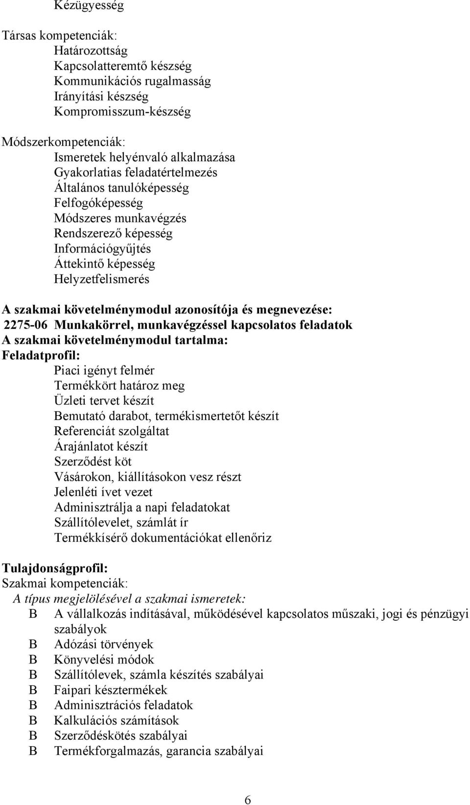 azonosítója és megnevezése: 2275-06 Munkakörrel, munkavégzéssel kapcsolatos feladatok A szakmai követelménymodul tartalma: Feladatprofil: Piaci igényt felmér Termékkört határoz meg Üzleti tervet