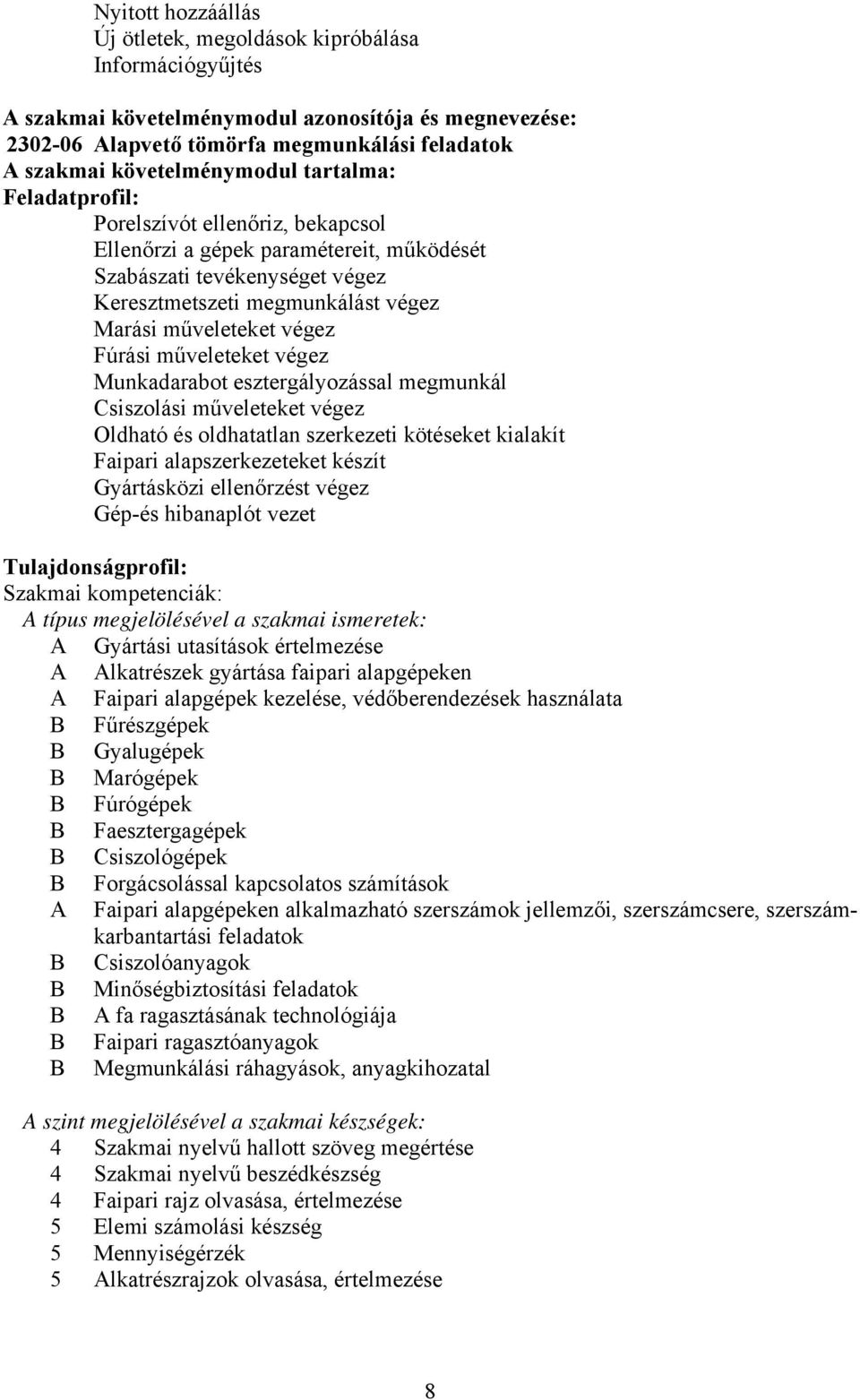 műveleteket végez Fúrási műveleteket végez Munkadarabot esztergályozással megmunkál Csiszolási műveleteket végez Oldható és oldhatatlan szerkezeti kötéseket kialakít Faipari alapszerkezeteket készít