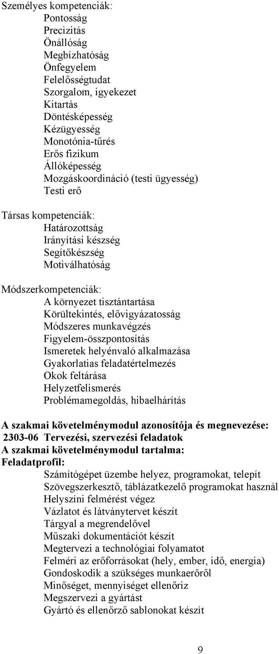 elővigyázatosság Módszeres munkavégzés Figyelem-összpontosítás Ismeretek helyénvaló alkalmazása Gyakorlatias feladatértelmezés Okok feltárása Helyzetfelismerés Problémamegoldás, hibaelhárítás A