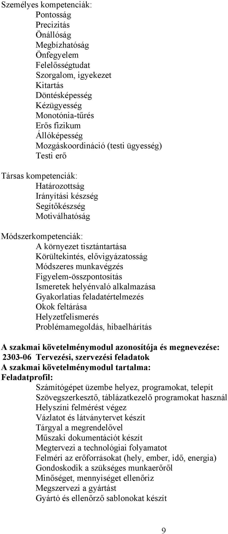 elővigyázatosság Módszeres munkavégzés Figyelem-összpontosítás Ismeretek helyénvaló alkalmazása Gyakorlatias feladatértelmezés Okok feltárása Helyzetfelismerés Problémamegoldás, hibaelhárítás A