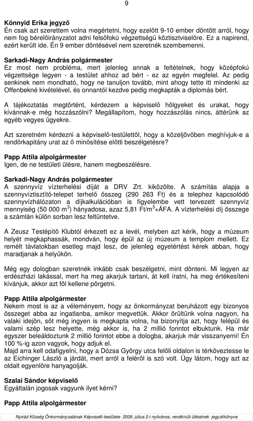 Az pedig senkinek nem mondható, hogy ne tanuljon tovább, mint ahogy tette itt mindenki az Offenbekné kivételével, és onnantól kezdve pedig megkapták a diplomás bért.