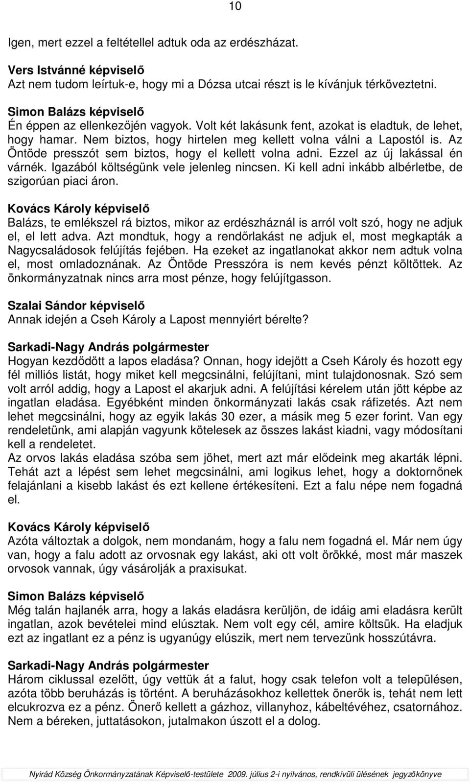 Ezzel az új lakással én várnék. Igazából költségünk vele jelenleg nincsen. Ki kell adni inkább albérletbe, de szigorúan piaci áron.