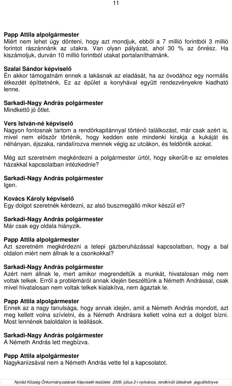 Ez az épület a konyhával együtt rendezvényekre kiadható lenne. Mindkettı jó ötlet.