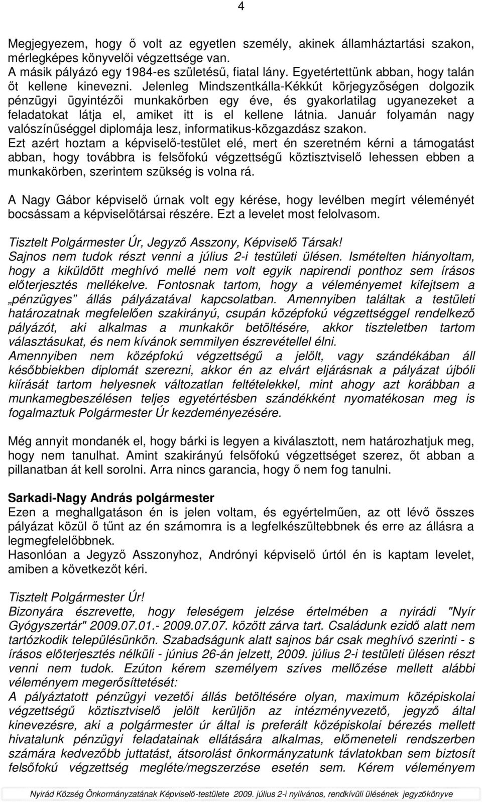 Jelenleg Mindszentkálla-Kékkút körjegyzıségen dolgozik pénzügyi ügyintézıi munkakörben egy éve, és gyakorlatilag ugyanezeket a feladatokat látja el, amiket itt is el kellene látnia.