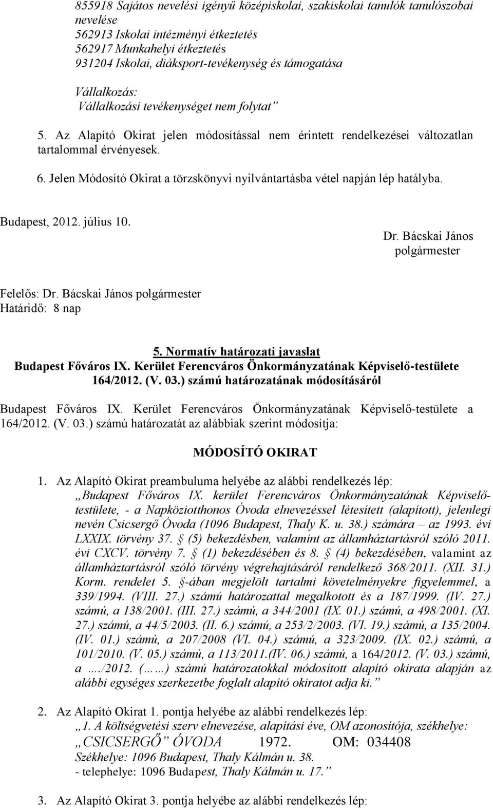 Jelen Módosító Okirat a törzskönyvi nyilvántartásba vétel napján lép hatályba. Budapest, 2012. július 10. Dr. Bácskai János polgármester Felelős: Dr. Bácskai János polgármester Határidő: 8 nap 5.