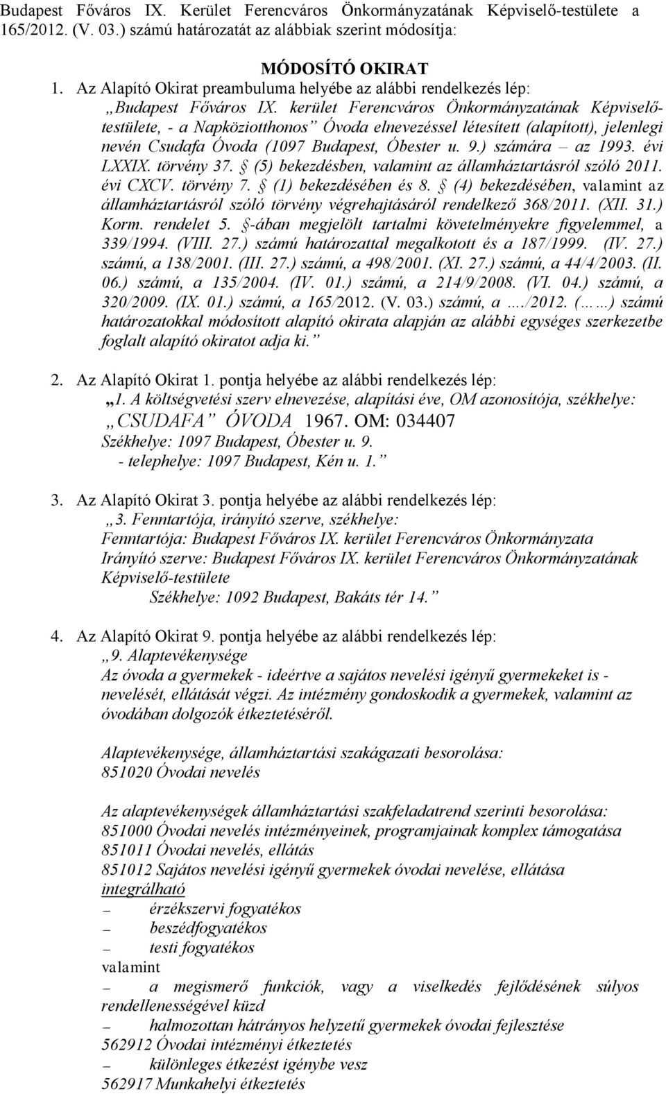 kerület Ferencváros Önkormányzatának Képviselőtestülete, - a Napköziotthonos Óvoda elnevezéssel létesített (alapított), jelenlegi nevén Csudafa Óvoda (1097 Budapest, Óbester u. 9.) számára az 1993.