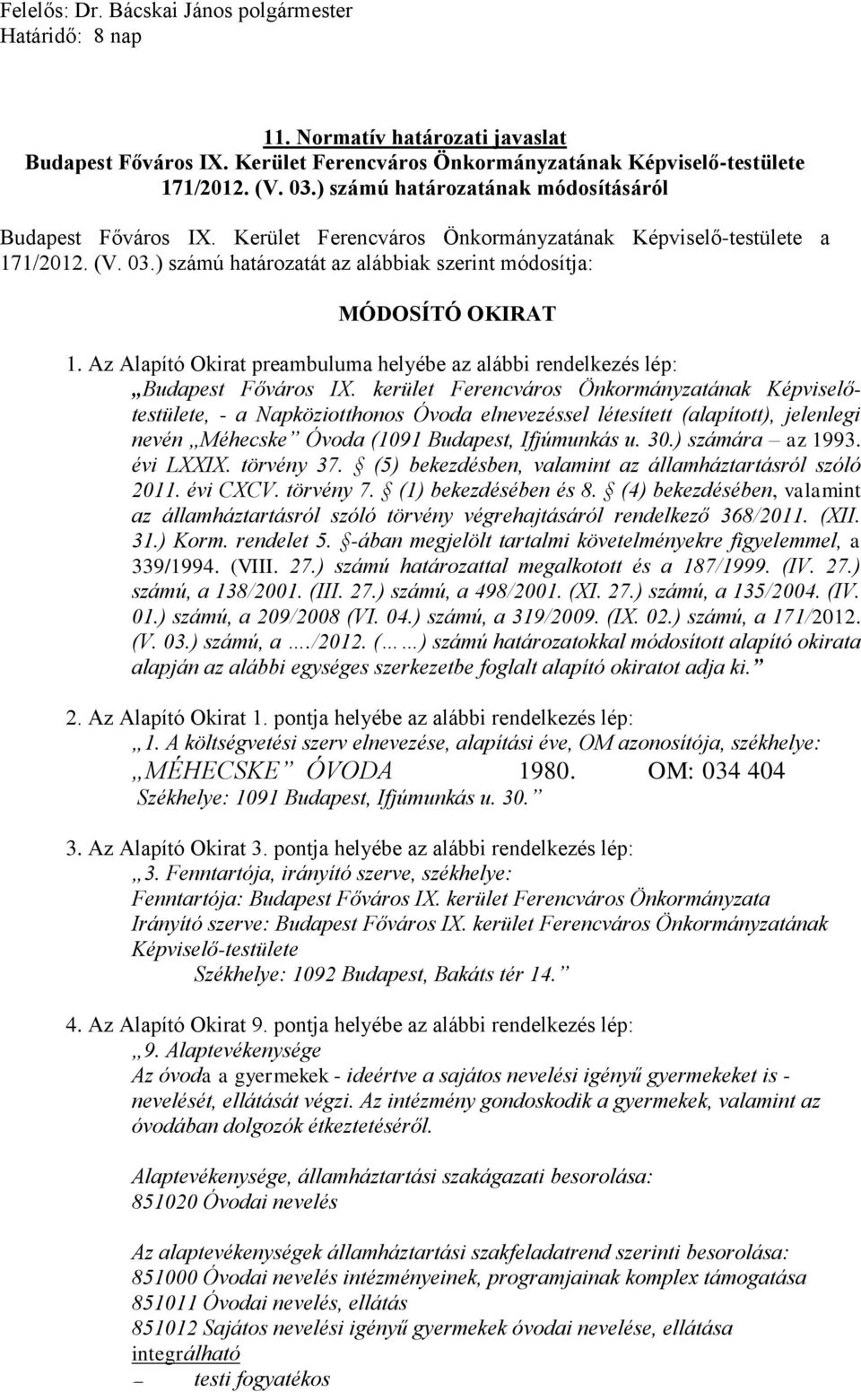 ) számú határozatát az alábbiak szerint módosítja: MÓDOSÍTÓ OKIRAT 1. Az Alapító Okirat preambuluma helyébe az alábbi rendelkezés lép: Budapest Főváros IX.
