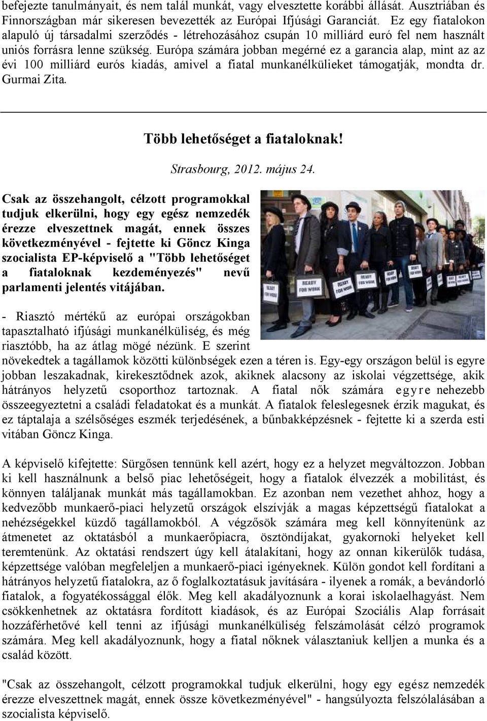 Európa számára jobban megérné ez a garancia alap, mint az az évi 100 milliárd eurós kiadás, amivel a fiatal munkanélkülieket támogatják, mondta dr. Gurmai Zita. Több lehetőséget a fiataloknak!