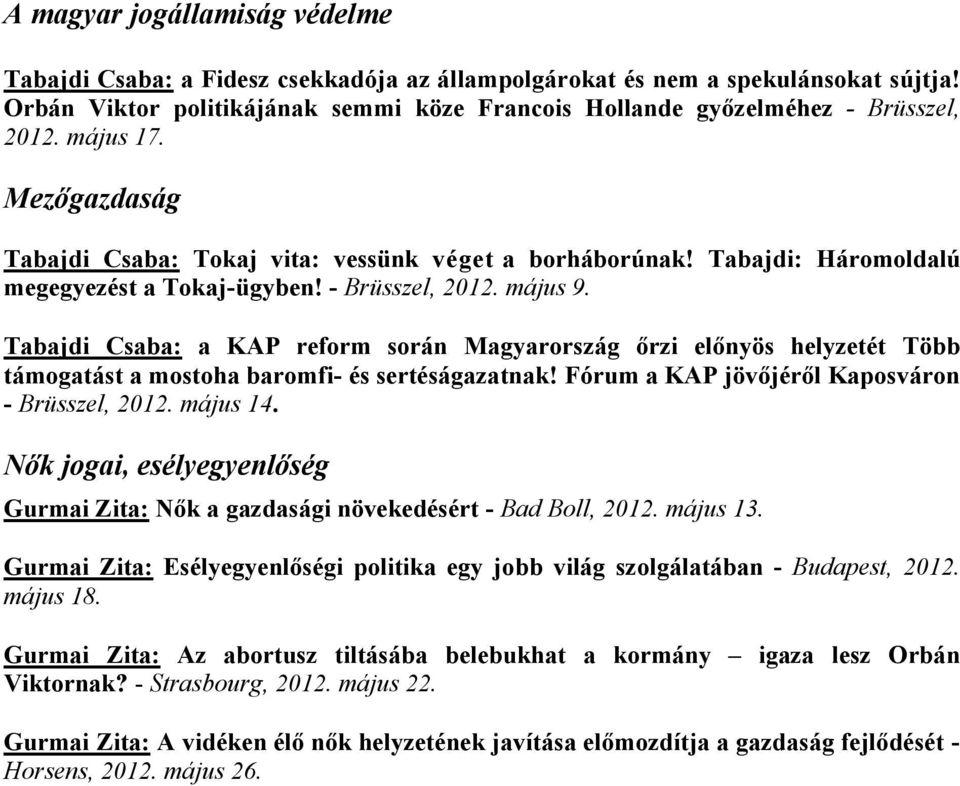 Tabajdi Csaba: a KAP reform során Magyarország őrzi előnyös helyzetét Több támogatást a mostoha baromfi- és sertéságazatnak! Fórum a KAP jövőjéről Kaposváron - Brüsszel, 2012. május 14.