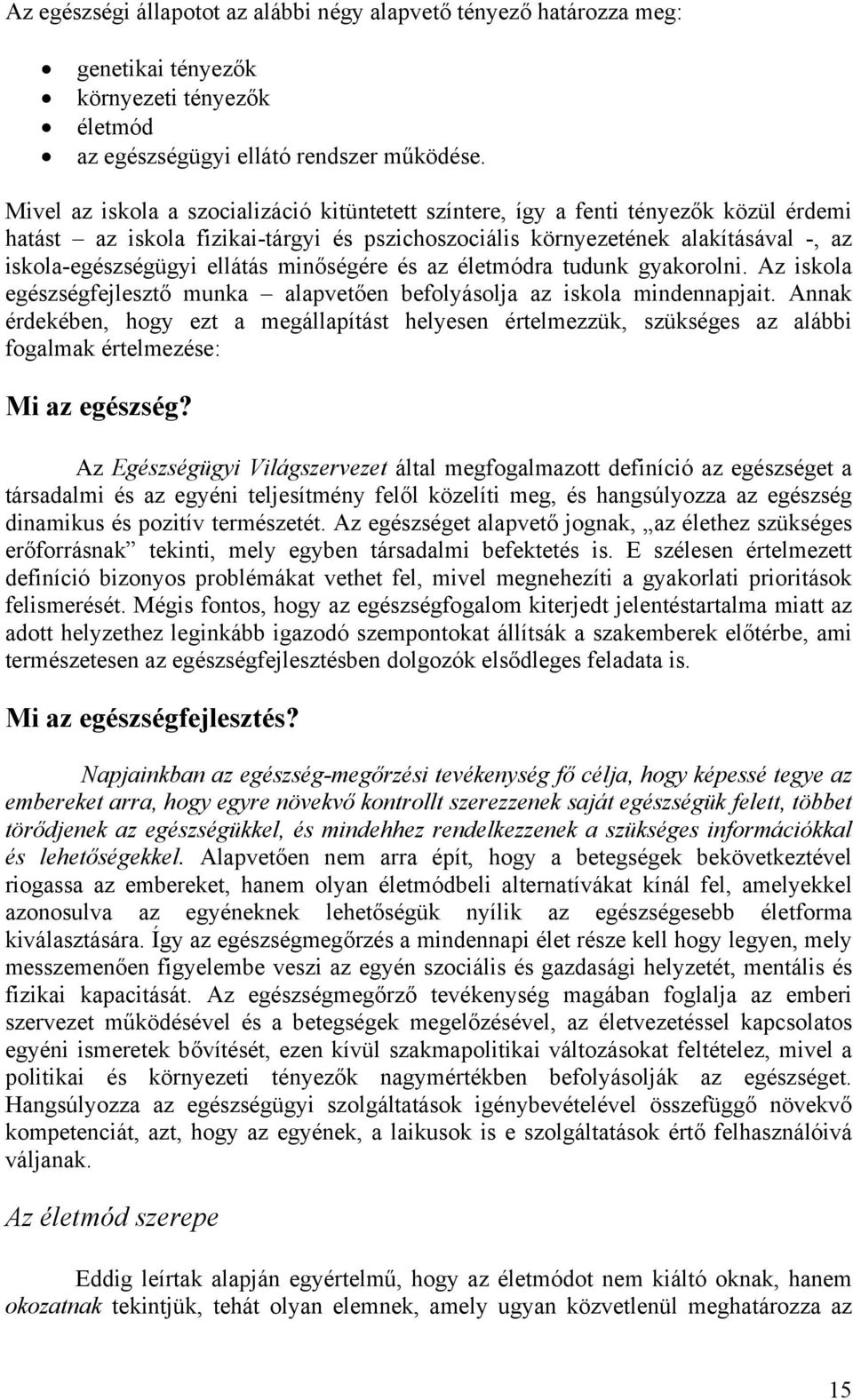 ellátás minőségére és az életmódra tudunk gyakorolni. Az iskola egészségfejlesztő munka alapvetően befolyásolja az iskola mindennapjait.