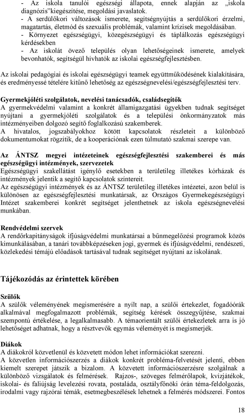 - Környezet egészségügyi, közegészségügyi és táplálkozás egészségügyi kérdésekben - Az iskolát övező település olyan lehetőségeinek ismerete, amelyek bevonhatók, segítségül hívhatók az iskolai