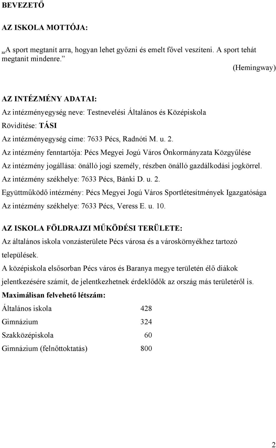 Az intézmény fenntartója: Pécs Megyei Jogú Város Önkormányzata Közgyűlése Az intézmény jogállása: önálló jogi személy, részben önálló gazdálkodási jogkörrel.