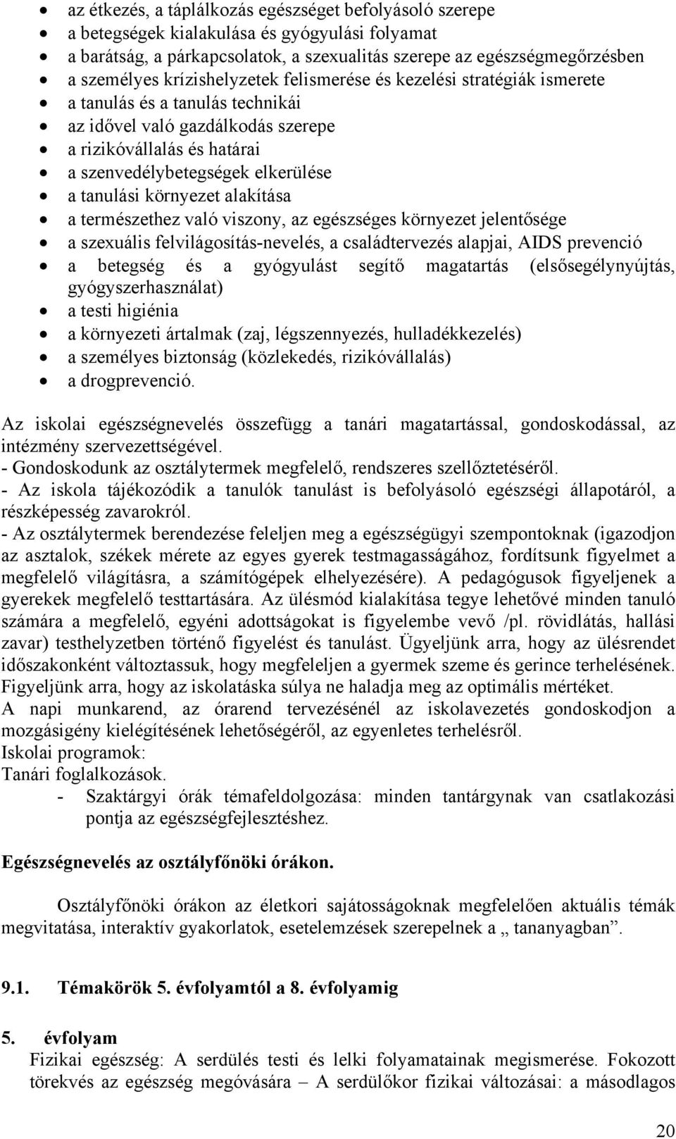 tanulási környezet alakítása a természethez való viszony, az egészséges környezet jelentősége a szexuális felvilágosítás-nevelés, a családtervezés alapjai, AIDS prevenció a betegség és a gyógyulást