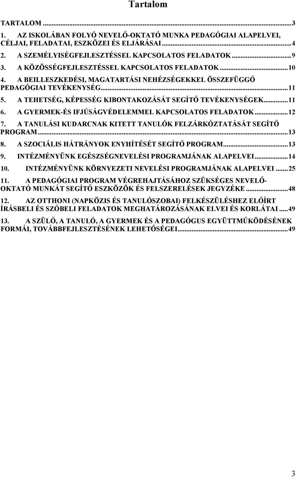 .. 11 6. A GYERMEK-ÉS IFJÚSÁGVÉDELEMMEL KAPCSOLATOS FELADATOK... 12 7. A TANULÁSI KUDARCNAK KITETT TANULÓK FELZÁRKÓZTATÁSÁT SEGÍTŐ PROGRAM... 13 8. A SZOCIÁLIS HÁTRÁNYOK ENYHÍTÉSÉT SEGÍTŐ PROGRAM.