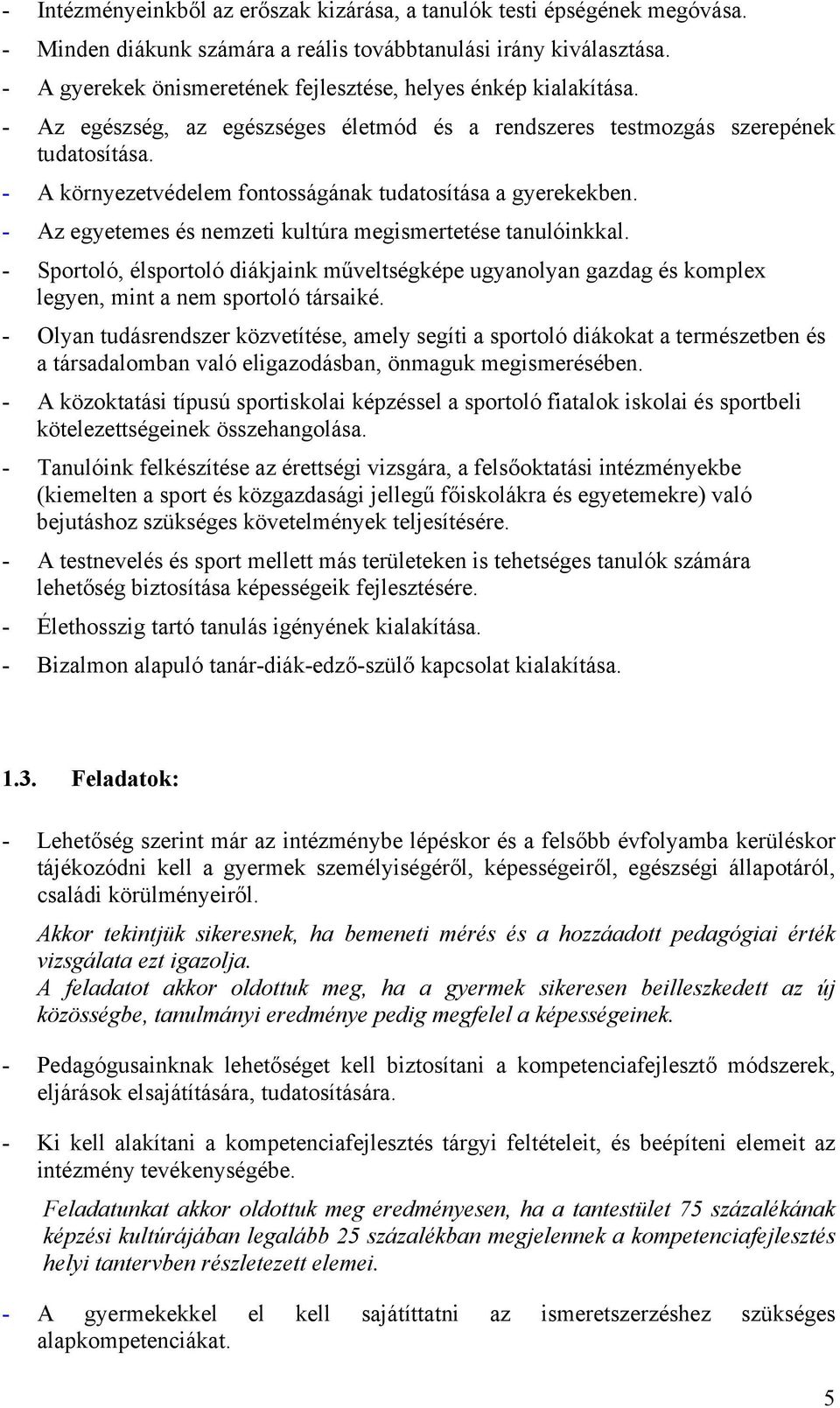 - A környezetvédelem fontosságának tudatosítása a gyerekekben. - Az egyetemes és nemzeti kultúra megismertetése tanulóinkkal.