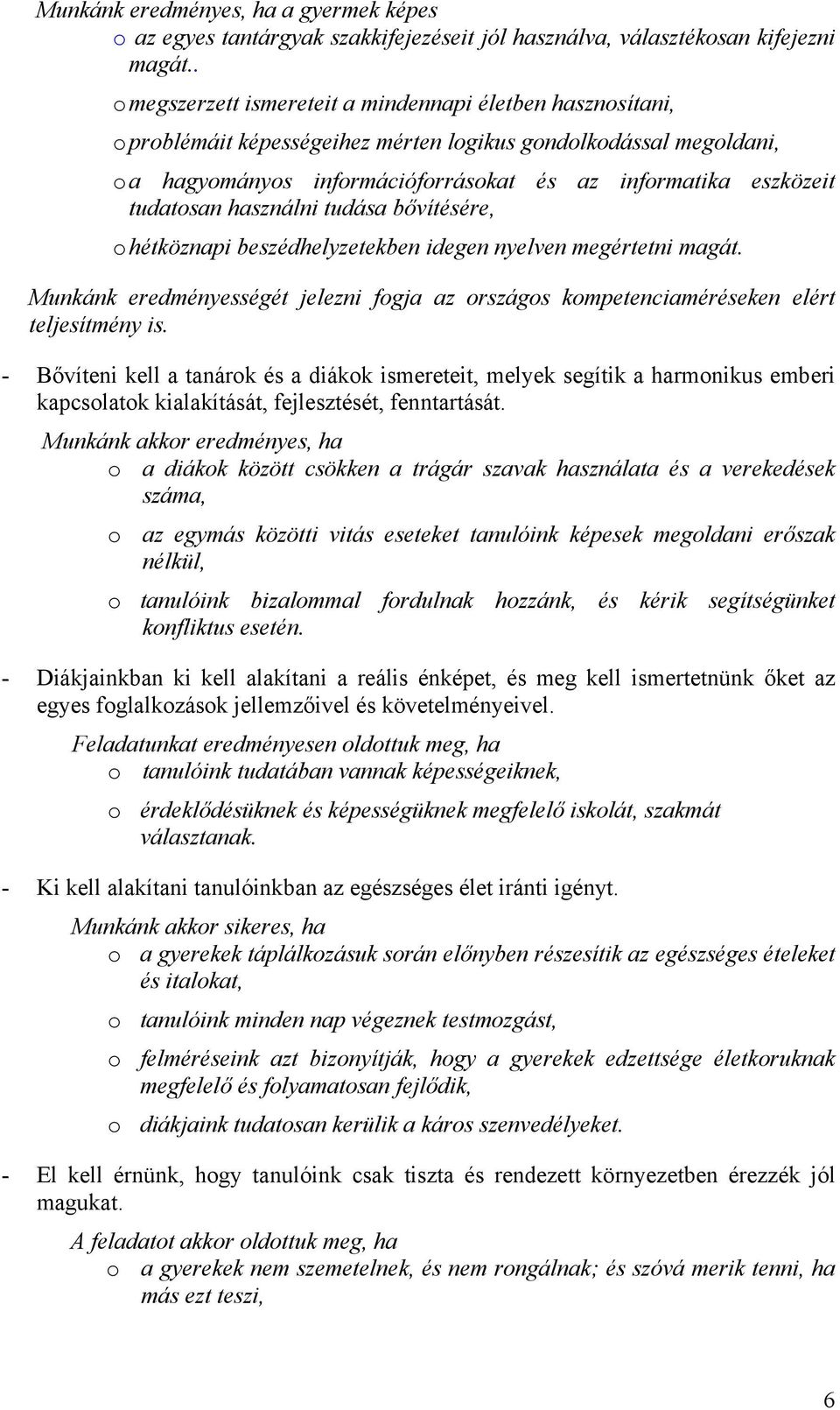 tudatosan használni tudása bővítésére, o hétköznapi beszédhelyzetekben idegen nyelven megértetni magát. Munkánk eredményességét jelezni fogja az országos kompetenciaméréseken elért teljesítmény is.