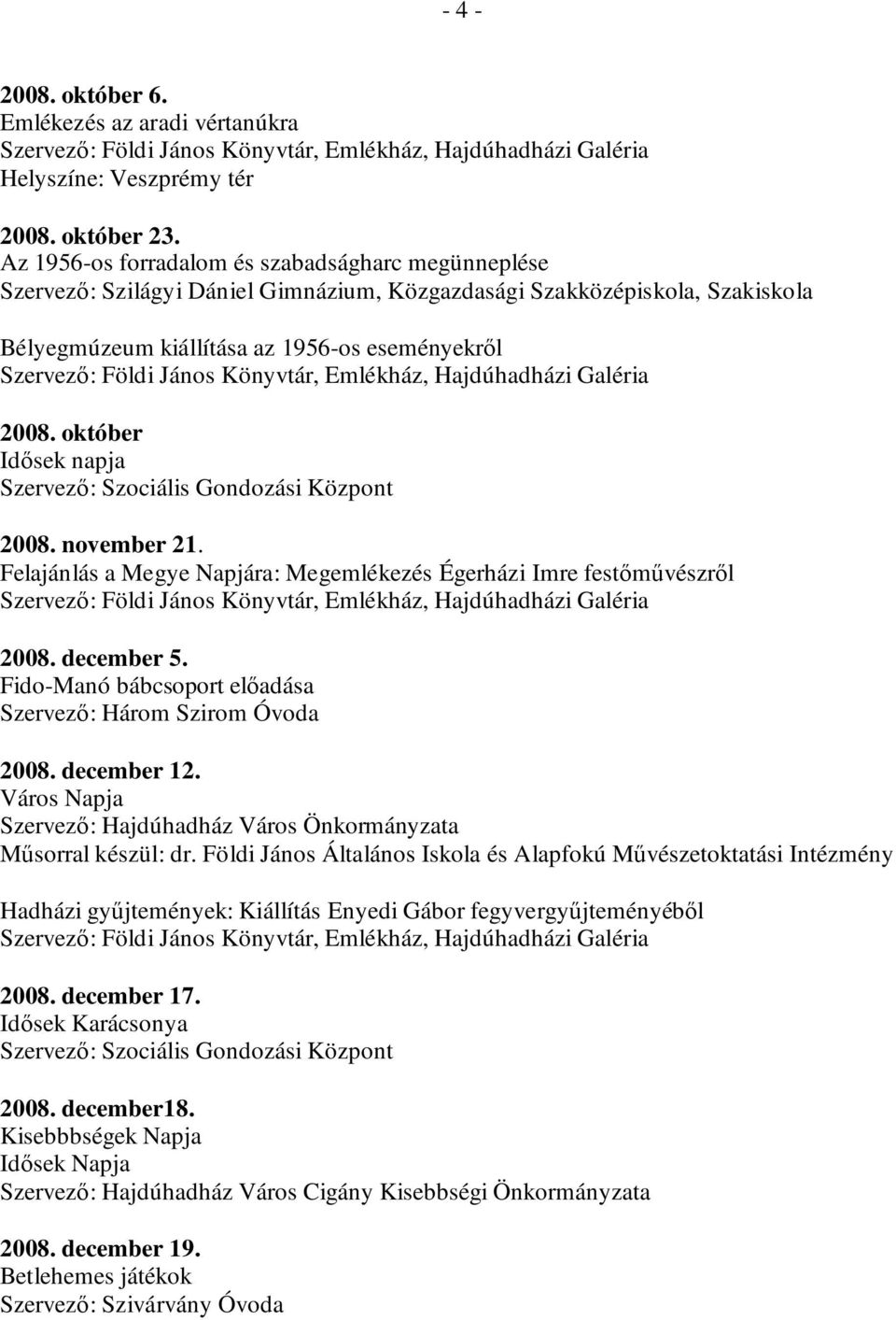 október Idősek napja Szervező: Szociális Gondozási Központ 2008. november 21. Felajánlás a Megye Napjára: Megemlékezés Égerházi Imre festőművészről 2008. december 5.