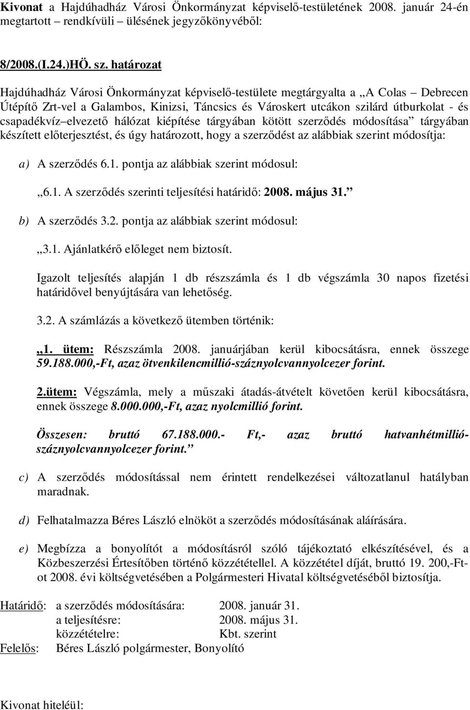 elvezető hálózat kiépítése tárgyában kötött szerződés módosítása tárgyában készített előterjesztést, és úgy határozott, hogy a szerződést az alábbiak szerint módosítja: a) A szerződés 6.1.