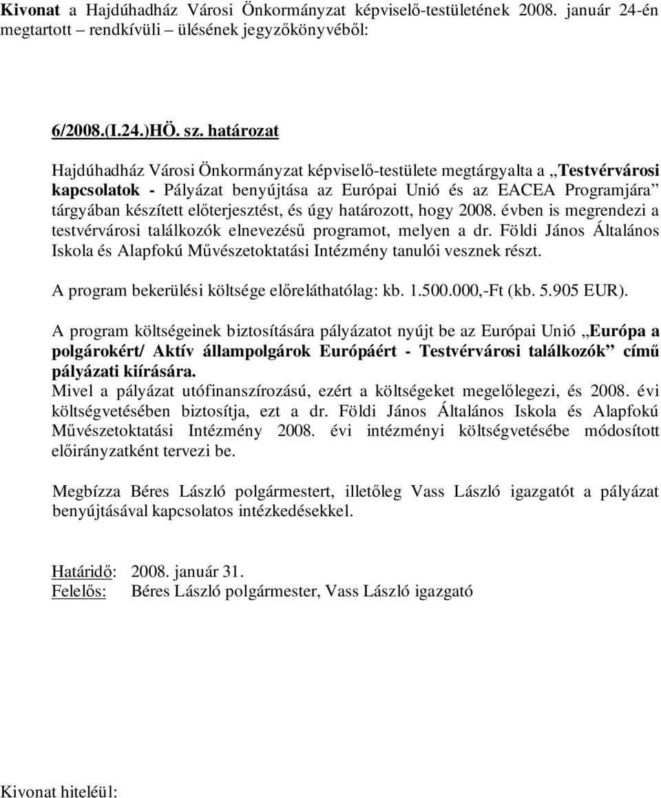 előterjesztést, és úgy határozott, hogy 2008. évben is megrendezi a testvérvárosi találkozók elnevezésű programot, melyen a dr.