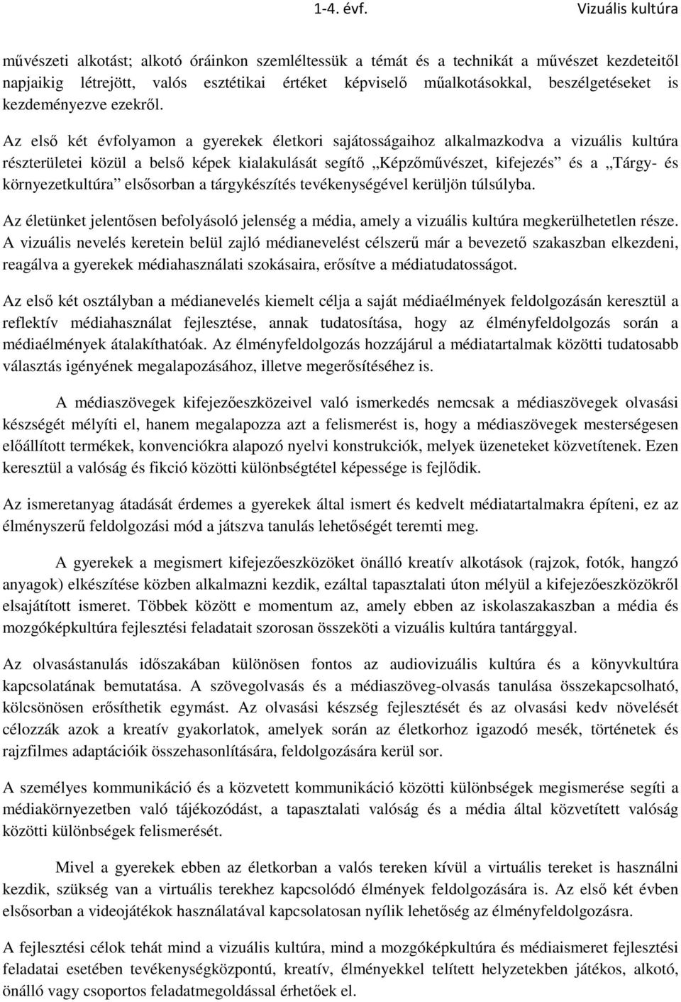 Az első két évfolyamon a gyerekek életkori sajátosságaihoz alkalmazkodva a vizuális kultúra részterületei közül a belső képek kialakulását segítő Képzőművészet, kifejezés és a Tárgy- és