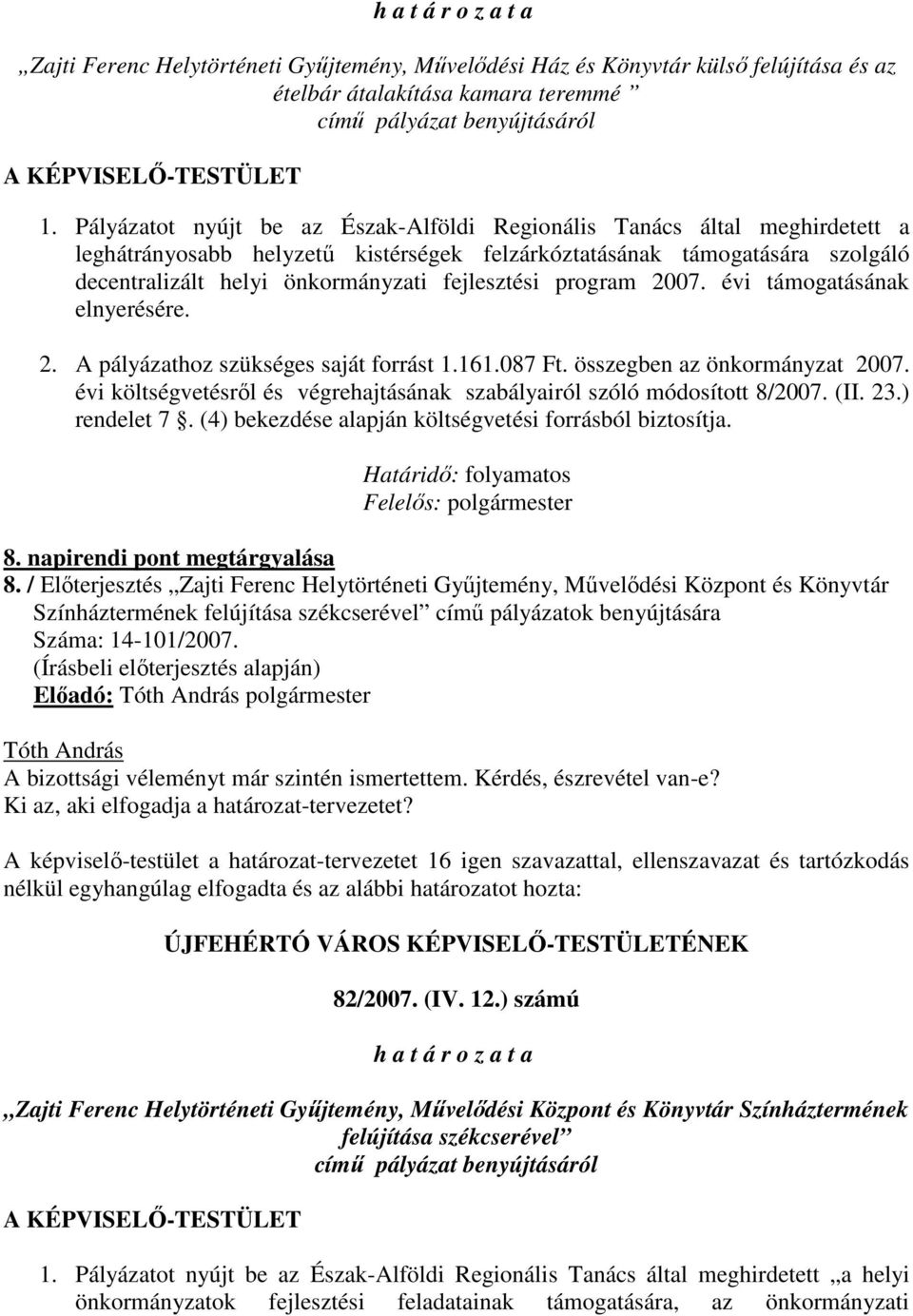 fejlesztési program 2007. évi támogatásának elnyerésére. 2. A pályázathoz szükséges saját forrást 1.161.087 Ft. összegben az önkormányzat 2007.