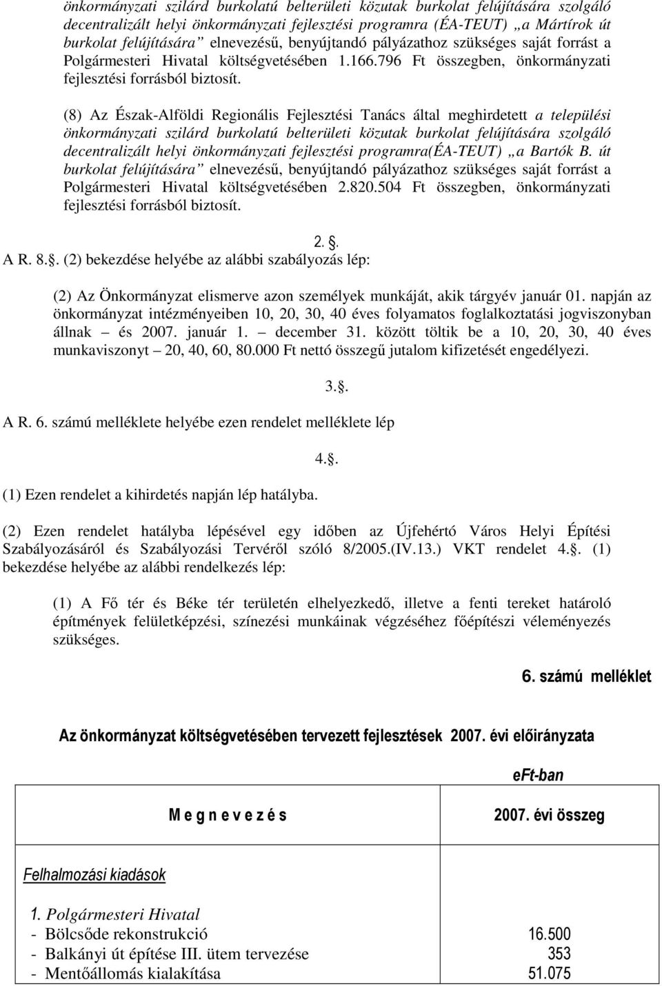 (8) Az Észak-Alföldi Regionális Fejlesztési Tanács által meghirdetett a települési önkormányzati szilárd burkolatú belterületi közutak burkolat felújítására szolgáló decentralizált helyi