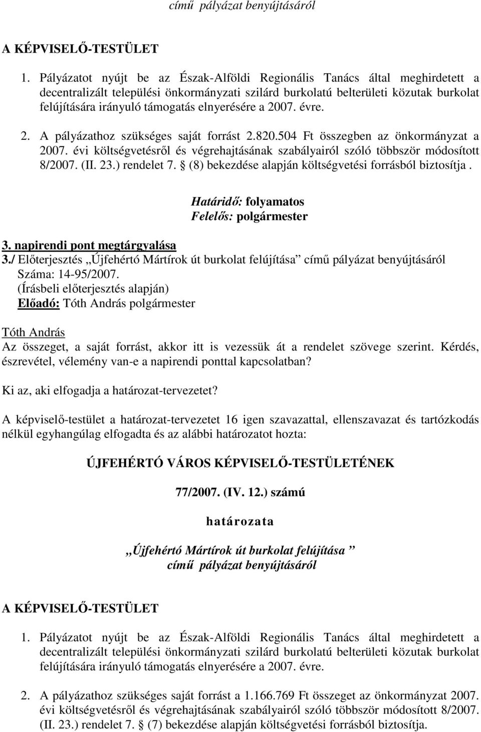 elnyerésére a 2007. évre. 2. A pályázathoz szükséges saját forrást 2.820.504 Ft összegben az önkormányzat a 2007. évi költségvetésrıl és végrehajtásának szabályairól szóló többször módosított 8/2007.