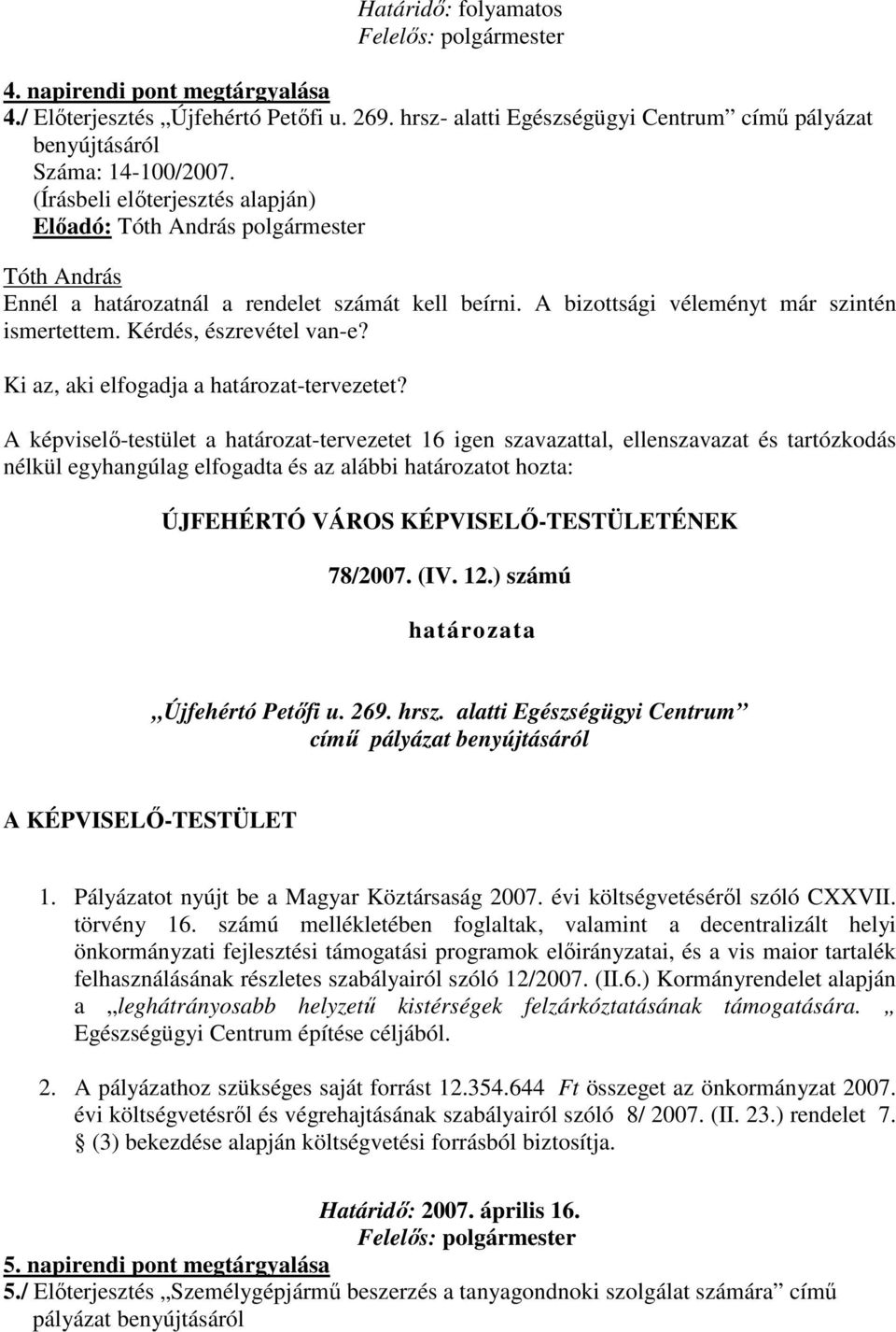 alatti Egészségügyi Centrum címő pályázat benyújtásáról 1. Pályázatot nyújt be a Magyar Köztársaság 2007. évi költségvetésérıl szóló CXXVII. törvény 16.