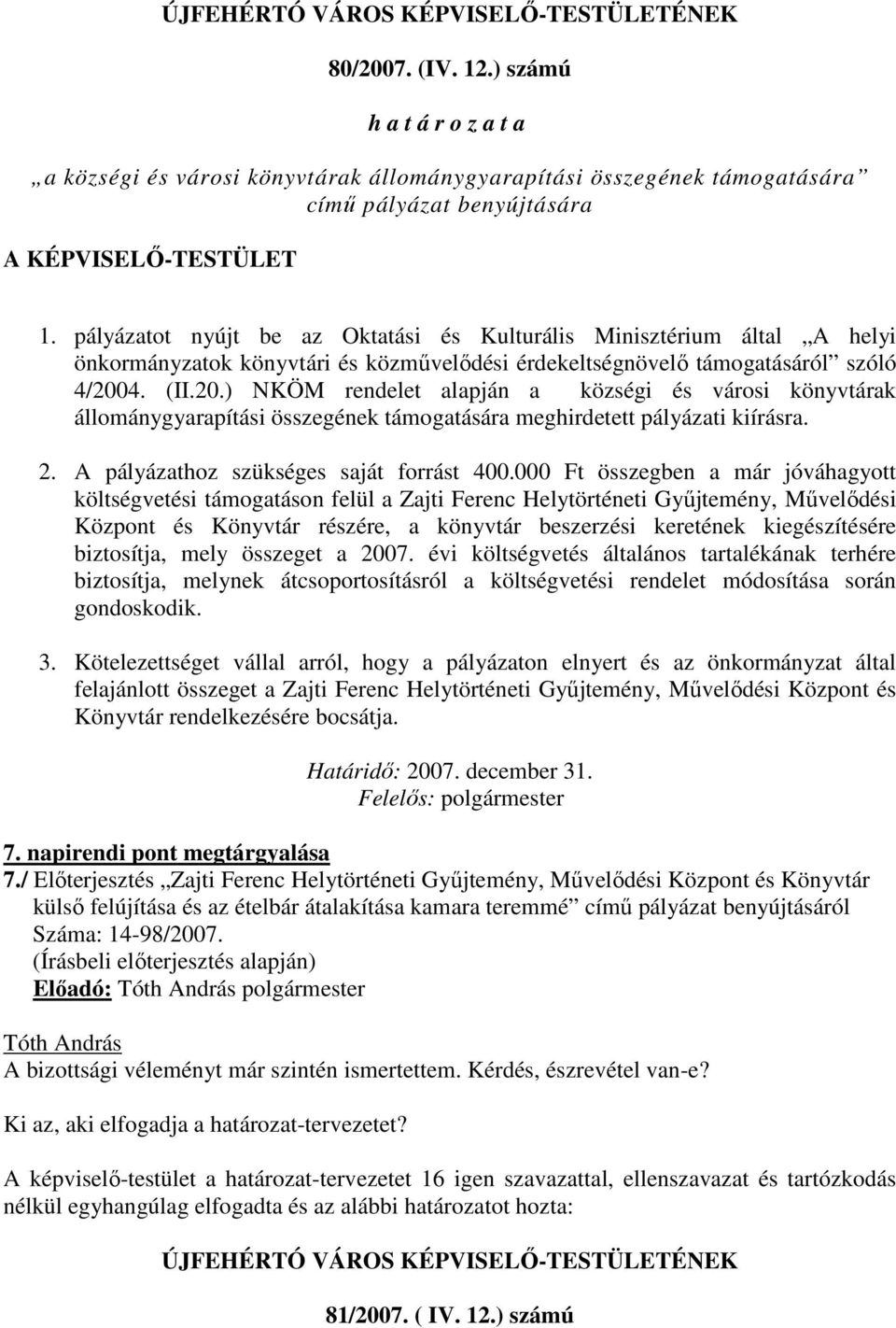 4. (II.20.) NKÖM rendelet alapján a községi és városi könyvtárak állománygyarapítási összegének támogatására meghirdetett pályázati kiírásra. 2. A pályázathoz szükséges saját forrást 400.