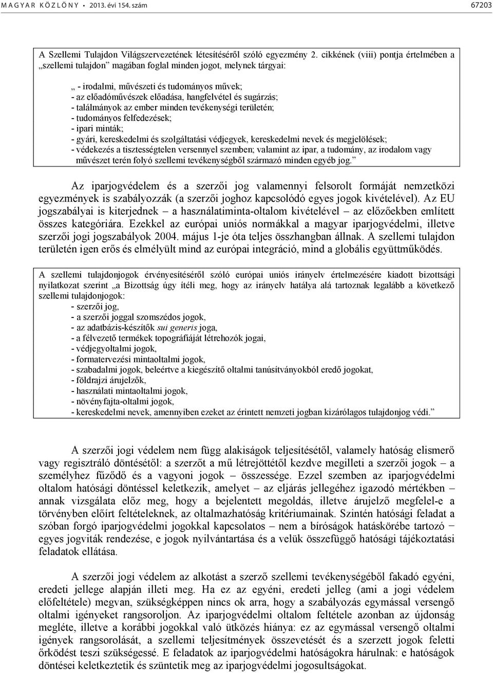 - találmányok az ember minden tevékenységi területén; - tudományos felfedezések; - ipari minták; - gyári, kereskedelmi és szolgáltatási védjegyek, kereskedelmi nevek és megjelölések; - védekezés a